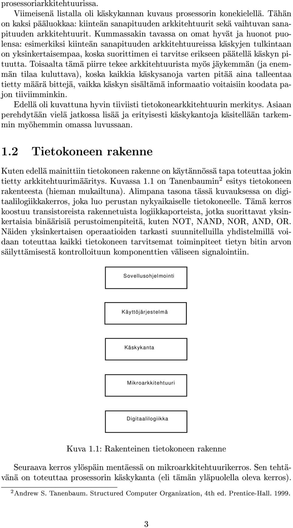 Kummassakin tavassa on omat hyvät ja huonot puolensa: esimerkiksi kiinteän sanapituuden arkkitehtuureissa käskyjen tulkintaan on yksinkertaisempaa, koska suorittimen ei tarvitse erikseen päätellä