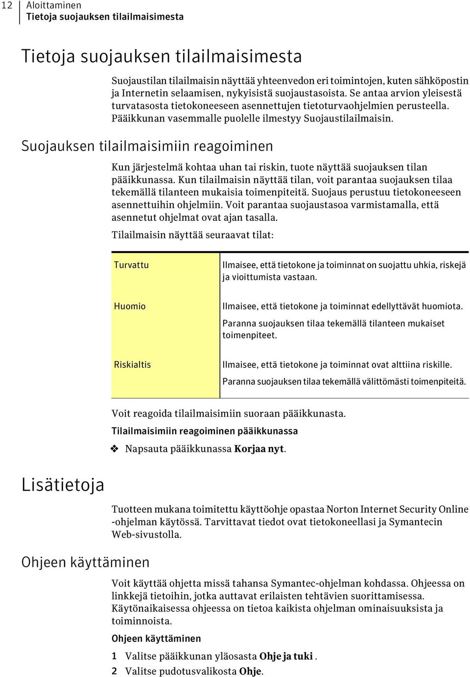 Suojauksen tilailmaisimiin reagoiminen Kun järjestelmä kohtaa uhan tai riskin, tuote näyttää suojauksen tilan pääikkunassa.