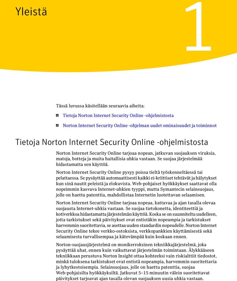 Se suojaa järjestelmää hidastamatta sen käyttöä. Norton Internet Security Online pysyy poissa tieltä työskenneltäessä tai pelattaessa.