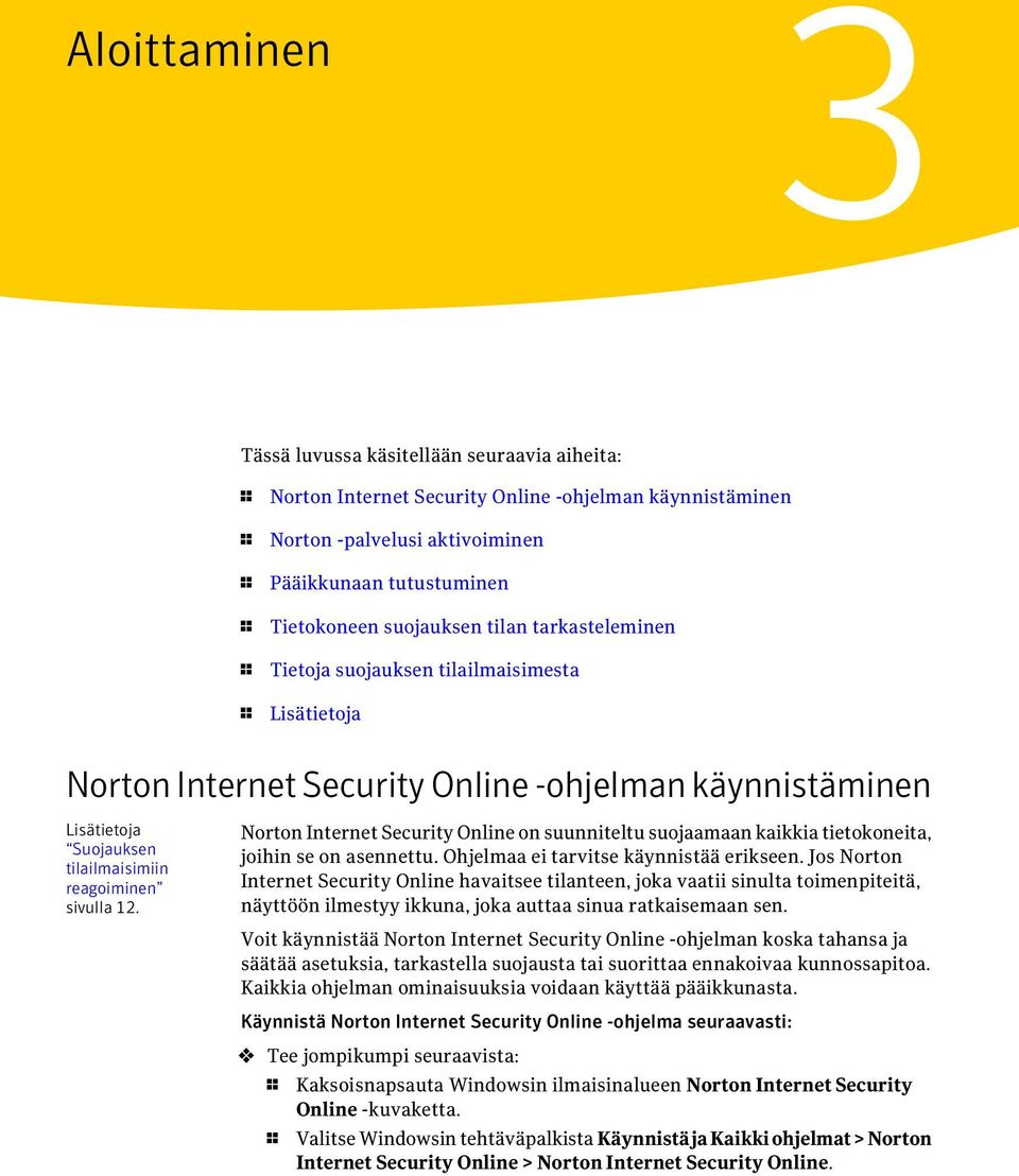 sivulla 12. Norton Internet Security Online on suunniteltu suojaamaan kaikkia tietokoneita, joihin se on asennettu. Ohjelmaa ei tarvitse käynnistää erikseen.