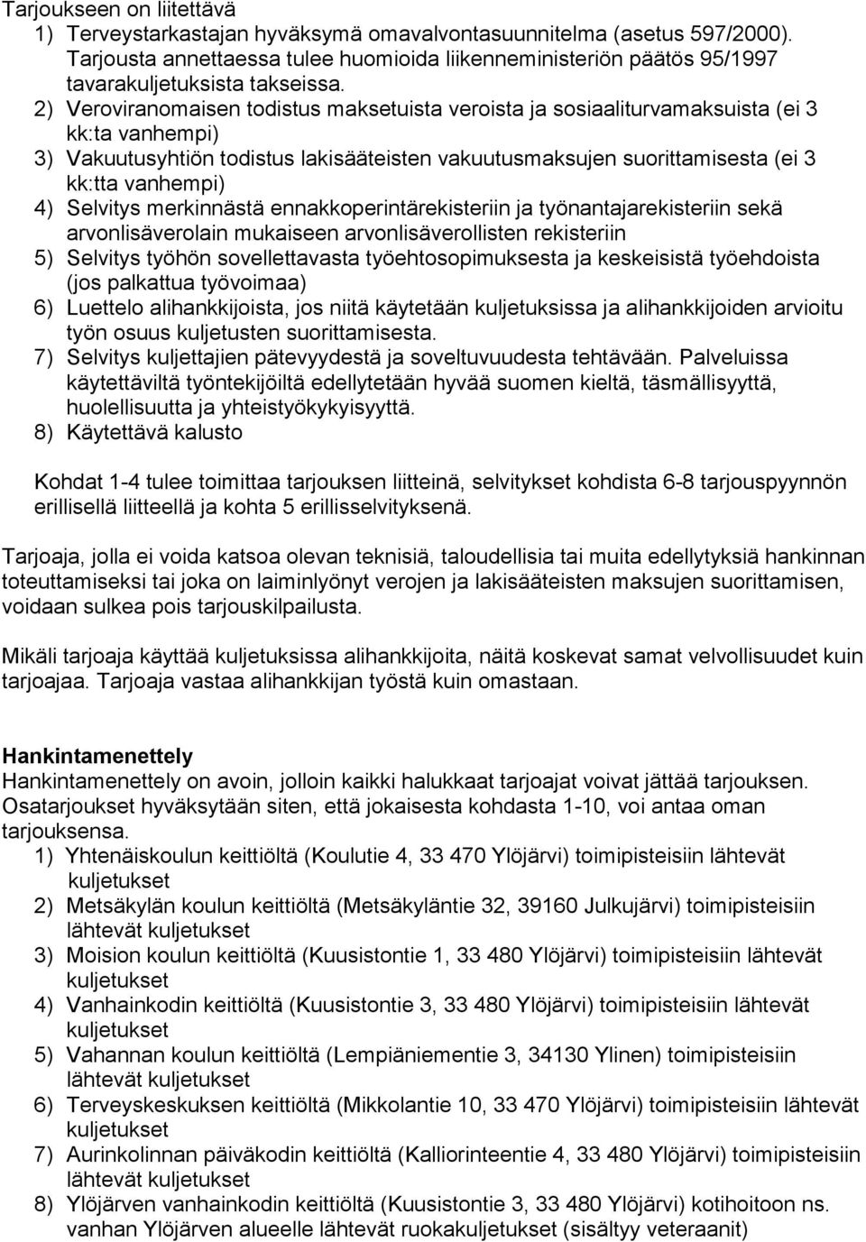 2) Veroviranomaisen todistus maksetuista veroista ja sosiaaliturvamaksuista (ei 3 kk:ta vanhempi) 3) Vakuutusyhtiön todistus lakisääteisten vakuutusmaksujen suorittamisesta (ei 3 kk:tta vanhempi) 4)