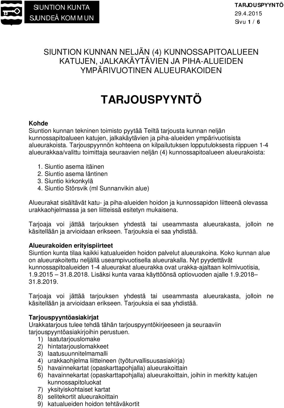 Tarjouspyynnön kohteena on kilpailutuksen lopputuloksesta riippuen 1-4 alueurakkaa/valittu toimittaja seuraavien neljän (4) kunnossapitoalueen alueurakoista: 1. Siuntio asema itäinen 2.