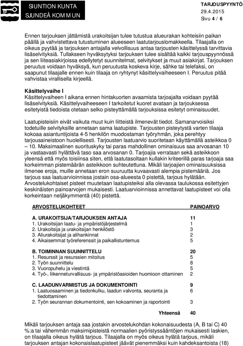 Tullakseen hyväksytyksi tarjouksen tulee sisältää kaikki tarjouspyynnössä ja sen liiteasiakirjoissa edellytetyt suunnitelmat, selvitykset ja muut asiakirjat.