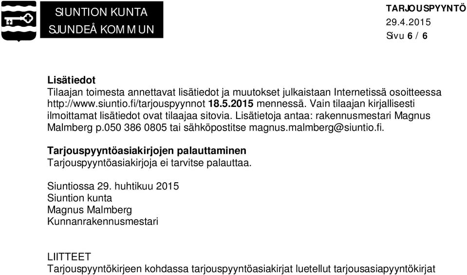 050 386 0805 tai sähköpostitse magnus.malmberg@siuntio.fi. Tarjouspyyntöasiakirjojen palauttaminen Tarjouspyyntöasiakirjoja ei tarvitse palauttaa.