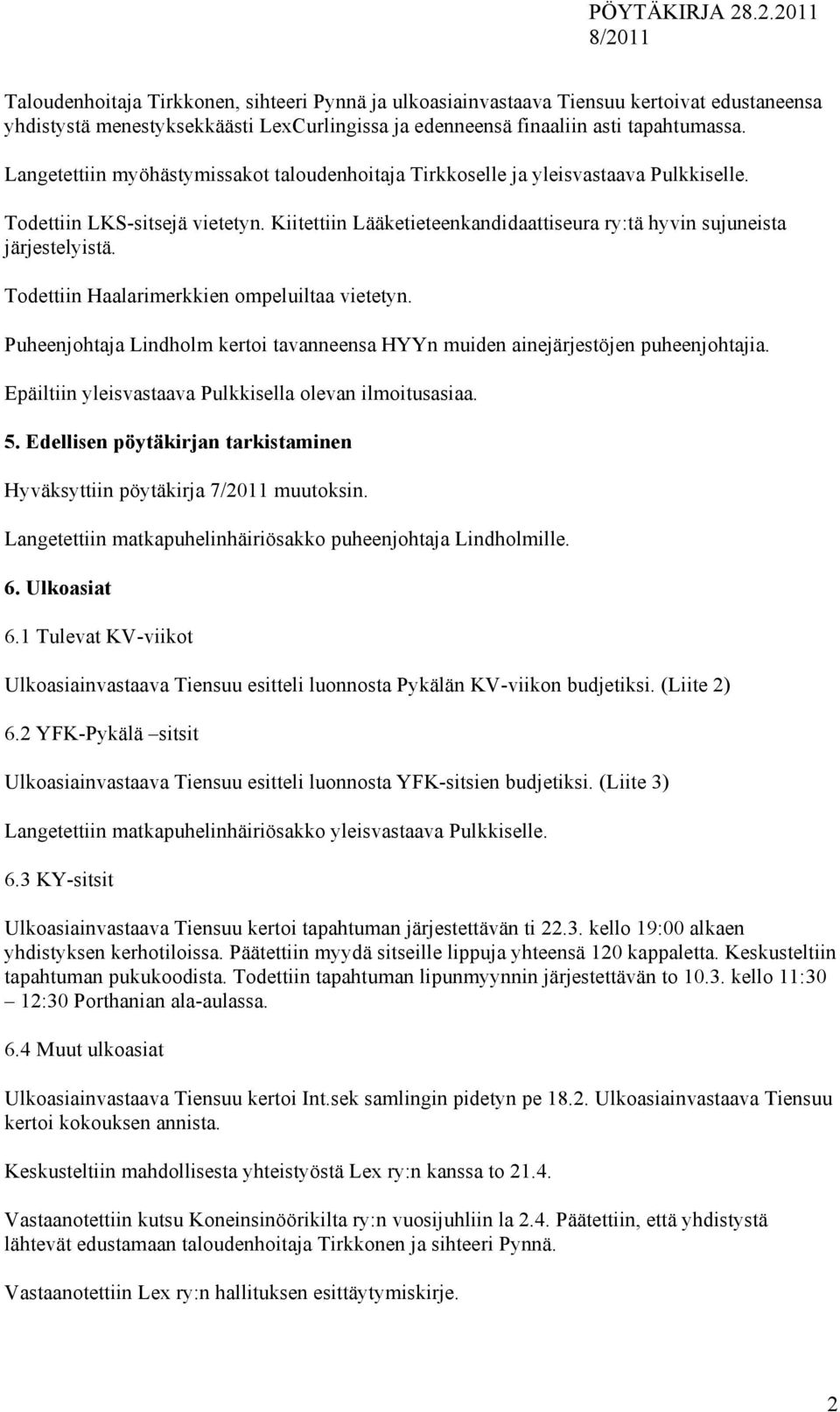 Todettiin Haalarimerkkien ompeluiltaa vietetyn. Puheenjohtaja Lindholm kertoi tavanneensa HYYn muiden ainejärjestöjen puheenjohtajia. Epäiltiin yleisvastaava Pulkkisella olevan ilmoitusasiaa. 5.