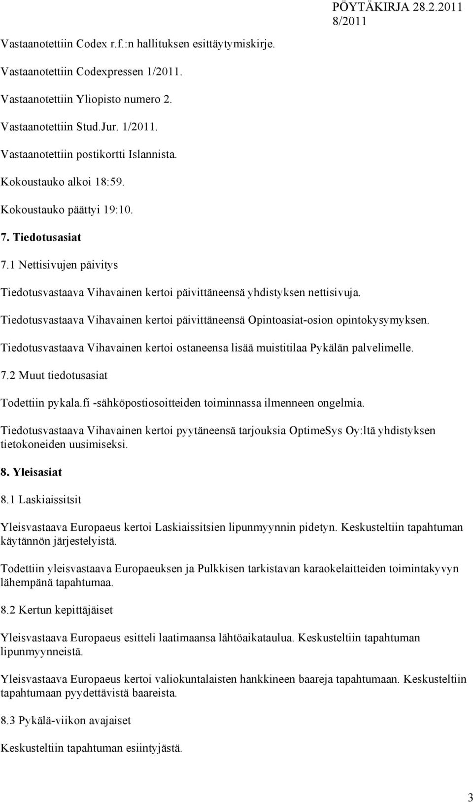 Tiedotusvastaava Vihavainen kertoi päivittäneensä Opintoasiat-osion opintokysymyksen. Tiedotusvastaava Vihavainen kertoi ostaneensa lisää muistitilaa Pykälän palvelimelle. 7.