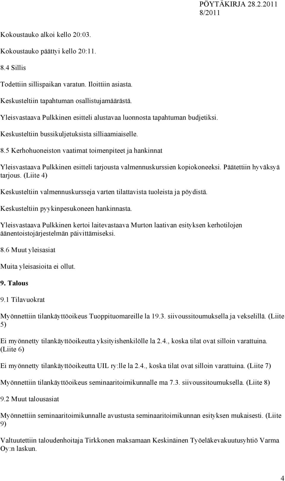 5 Kerhohuoneiston vaatimat toimenpiteet ja hankinnat Yleisvastaava Pulkkinen esitteli tarjousta valmennuskurssien kopiokoneeksi. Päätettiin hyväksyä tarjous.