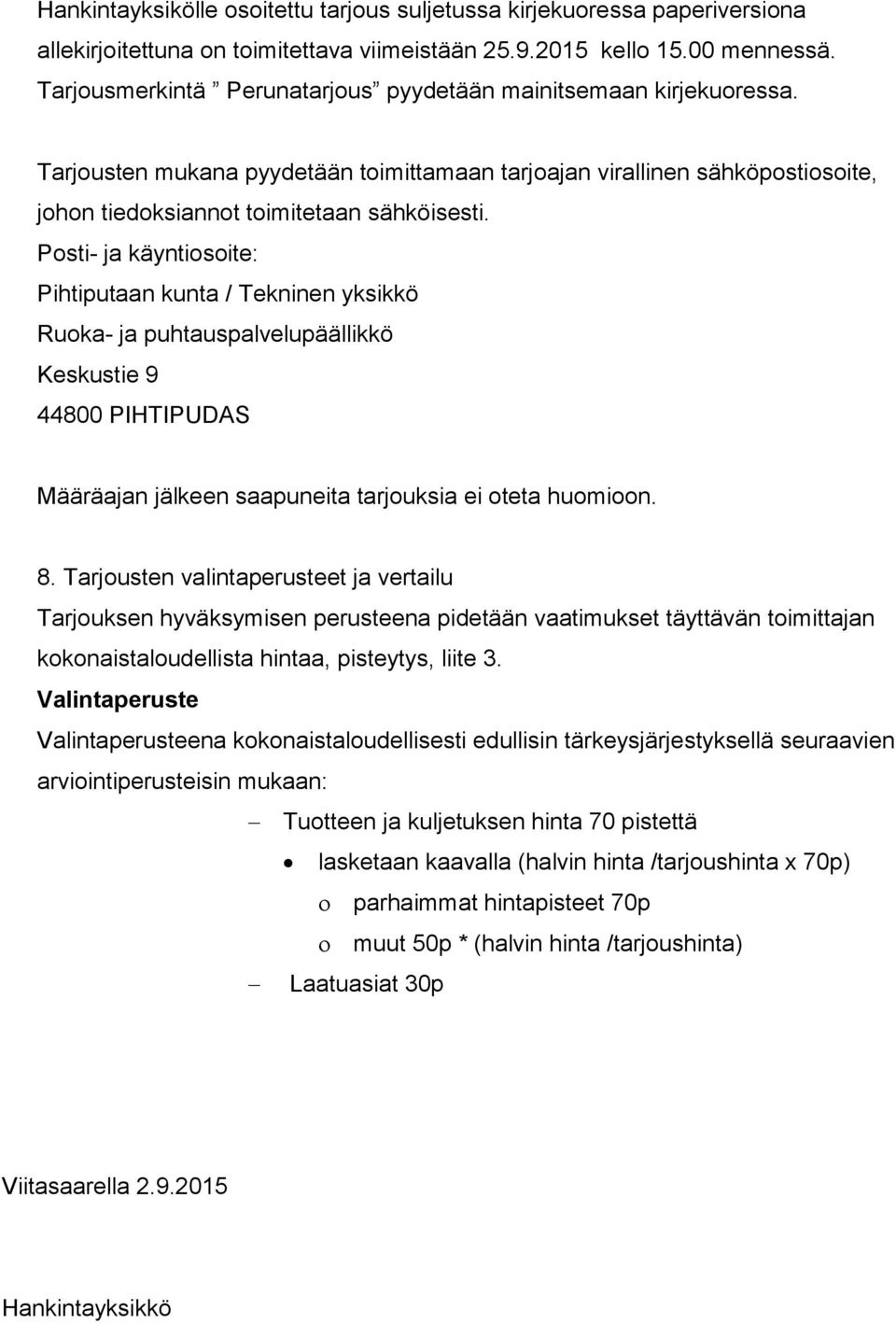 Posti- ja käyntiosoite: Pihtiputaan kunta / Tekninen yksikkö Ruoka- ja puhtauspalvelupäällikkö Keskustie 9 44800 PIHTIPUDAS Määräajan jälkeen saapuneita tarjouksia ei oteta huomioon. 8.