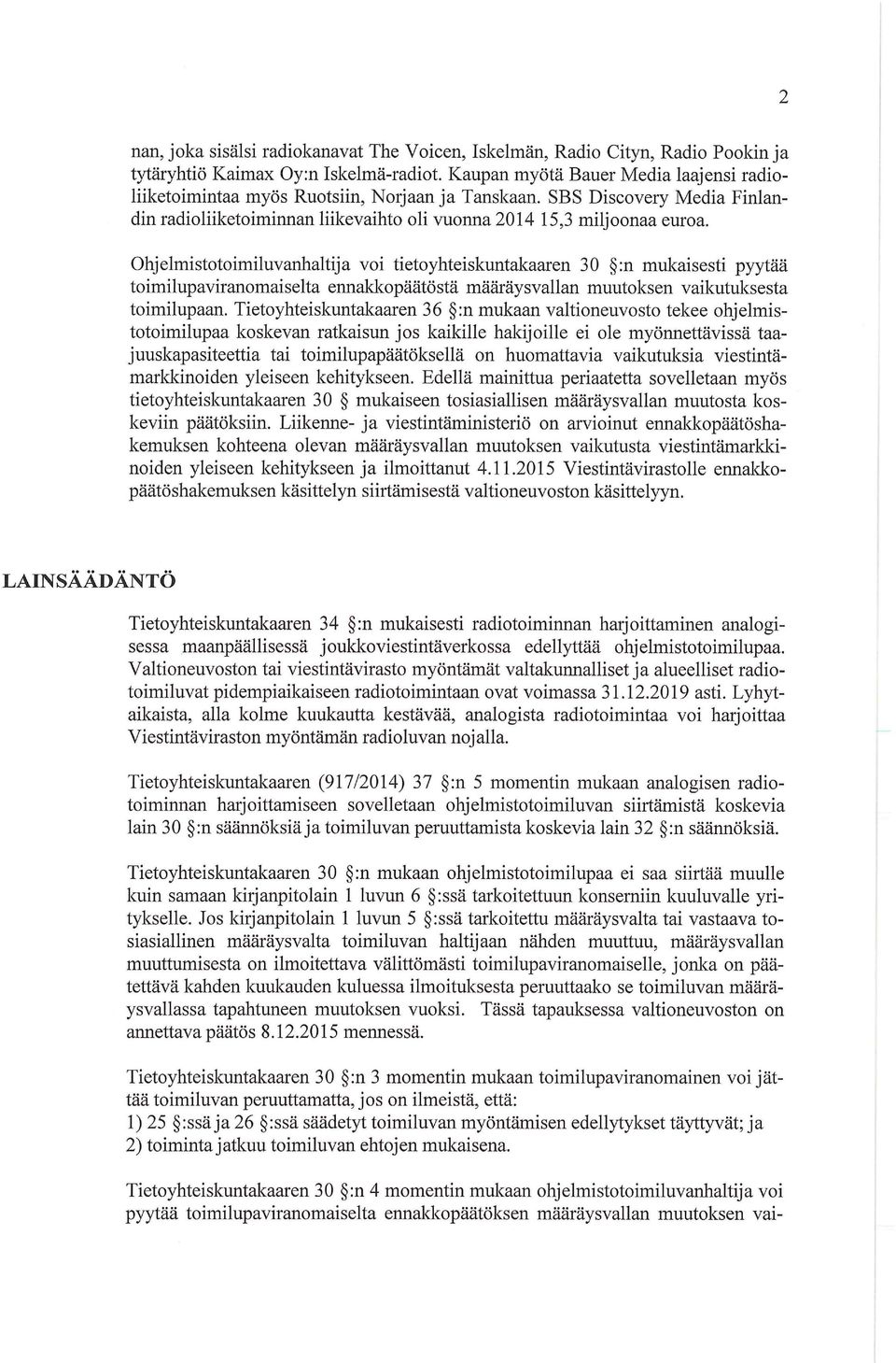 Ohjelmistotoimiluvanhaltija voi tietoyhteiskuntakaaren 30 :n mukaisesti pyytää toimilupaviranomaiselta emiakkopäätöstä määräysvallan muutoksen vaikutuksesta toimilupaan.