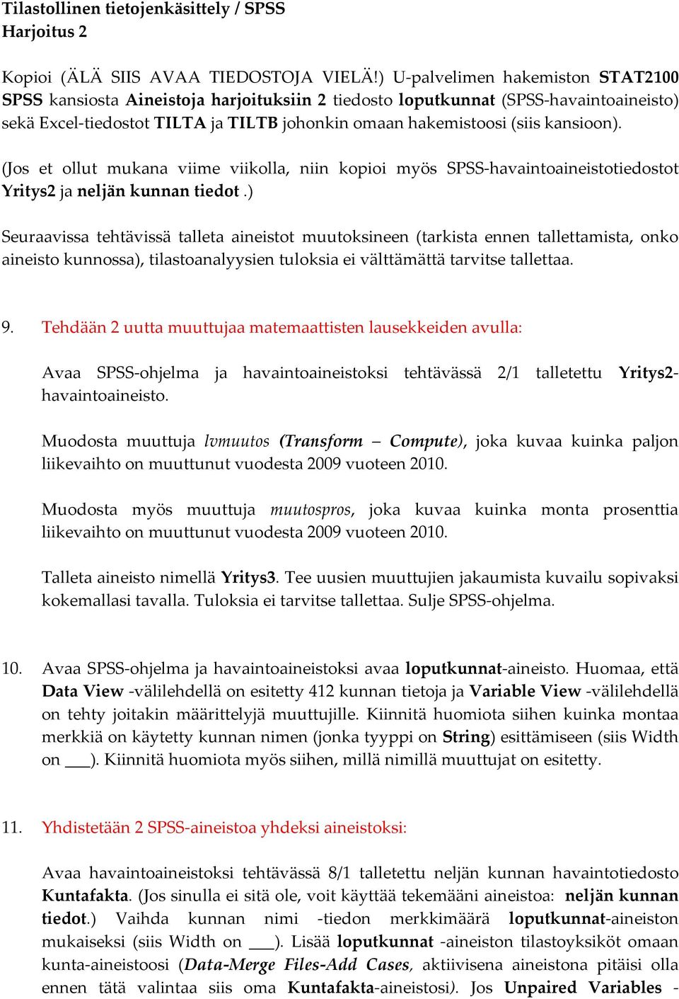 kansioon). (Jos et ollut mukana viime viikolla, niin kopioi myös SPSS-havaintoaineistotiedostot Yritys2 ja neljän kunnan tiedot.