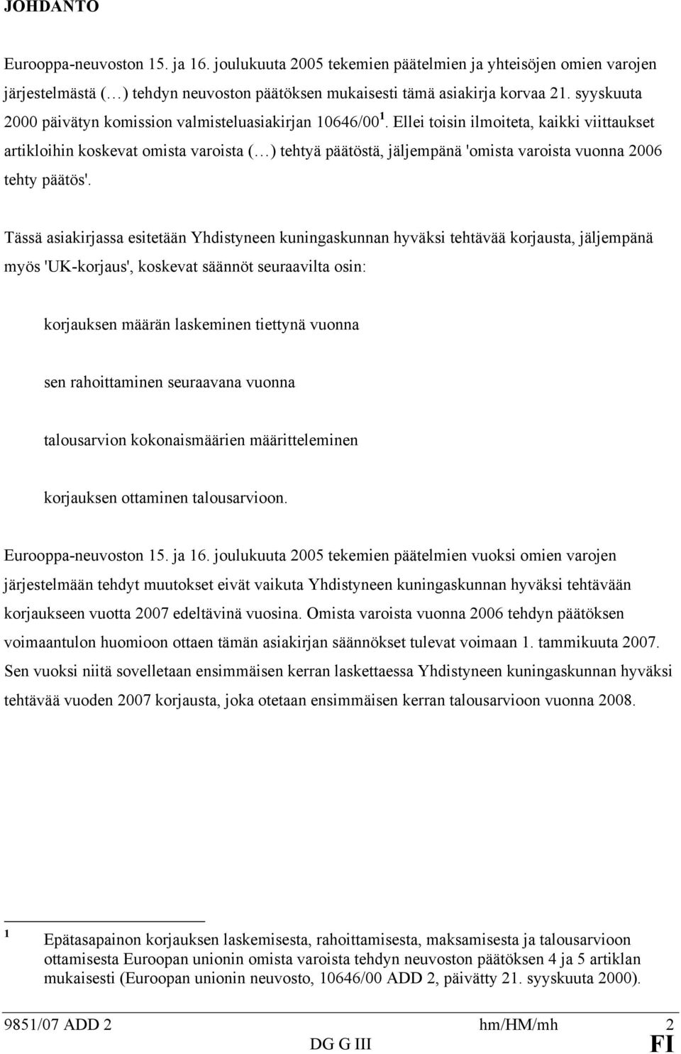 Tässä asiakirjassa esieään Yhdisyneen kuningaskunnan hyväksi ehävää korjausa, jäljempänä myös 'UK-korjaus', koskeva säännö seuraavila osin: korjauksen määrän laskeminen ieynä vuonna sen rahoiaminen