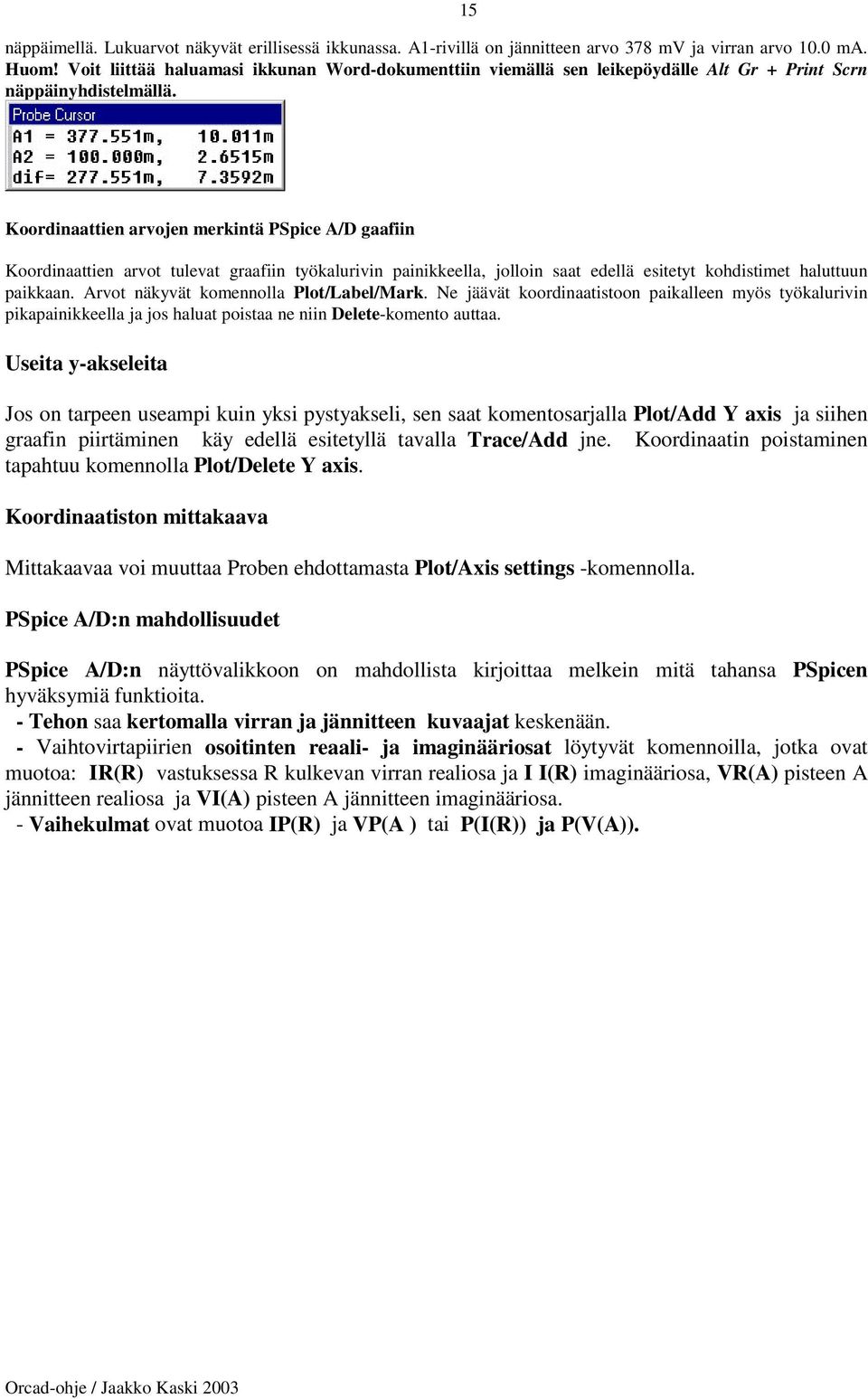 15 Koordinaattien arvojen merkintä PSpice A/D gaafiin Koordinaattien arvot tulevat graafiin työkalurivin painikkeella, jolloin saat edellä esitetyt kohdistimet haluttuun paikkaan.