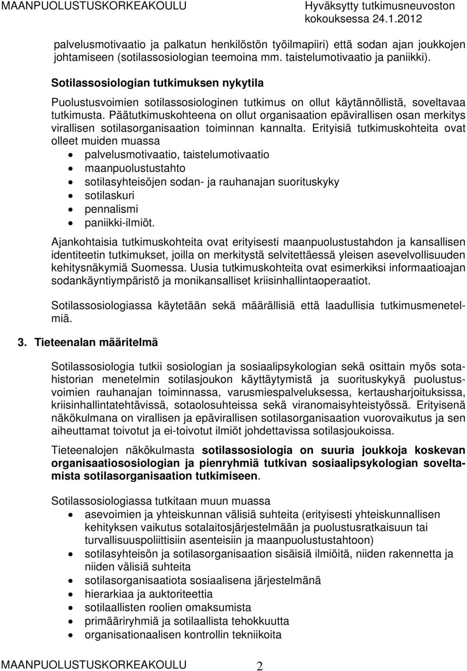 Päätutkimuskohteena on ollut organisaation epävirallisen osan merkitys virallisen sotilasorganisaation toiminnan kannalta.