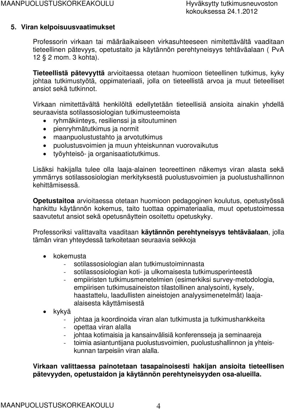 Tieteellistä pätevyyttä arvioitaessa otetaan huomioon tieteellinen tutkimus, kyky johtaa tutkimustyötä, oppimateriaali, jolla on tieteellistä arvoa ja muut tieteelliset ansiot sekä tutkinnot.