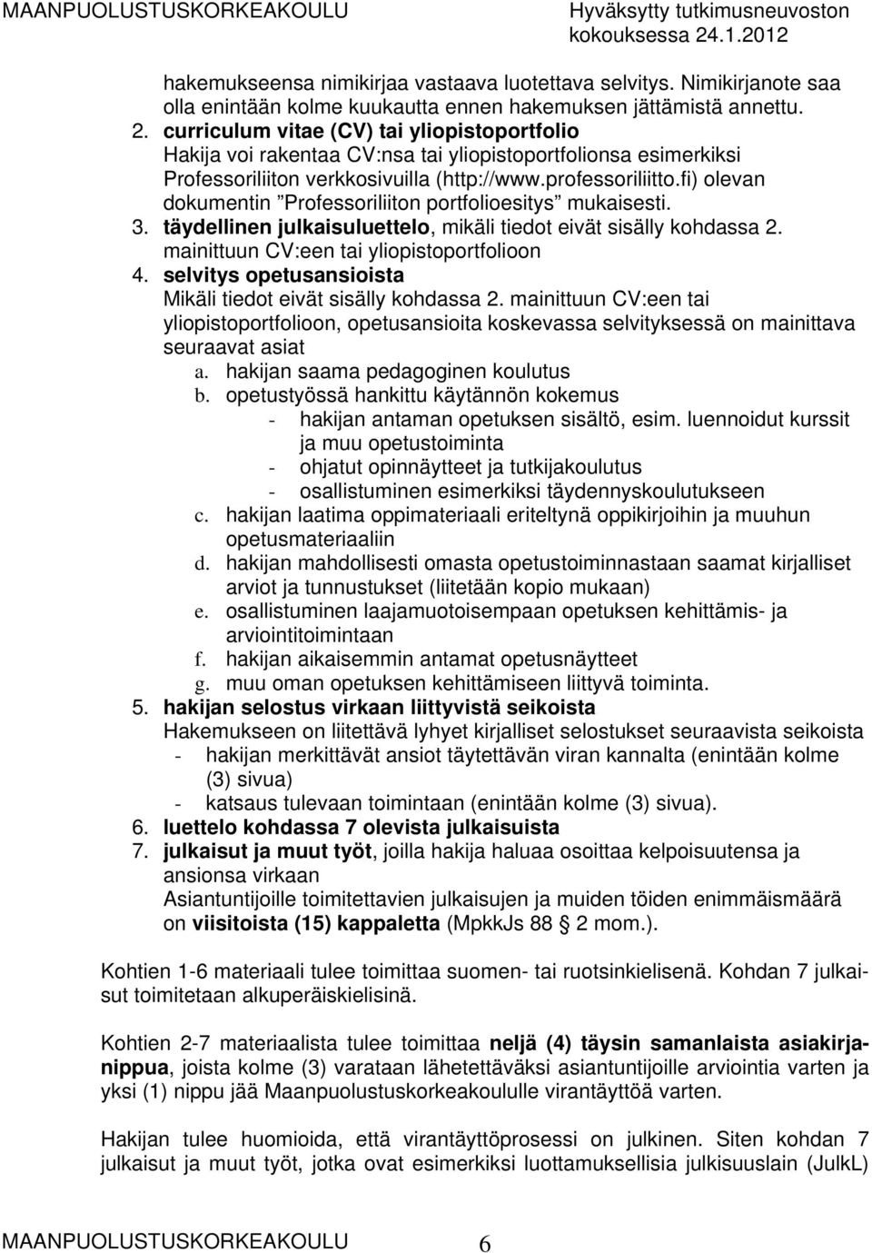 fi) olevan dokumentin Professoriliiton portfolioesitys mukaisesti. 3. täydellinen julkaisuluettelo, mikäli tiedot eivät sisälly kohdassa 2. mainittuun CV:een tai yliopistoportfolioon 4.