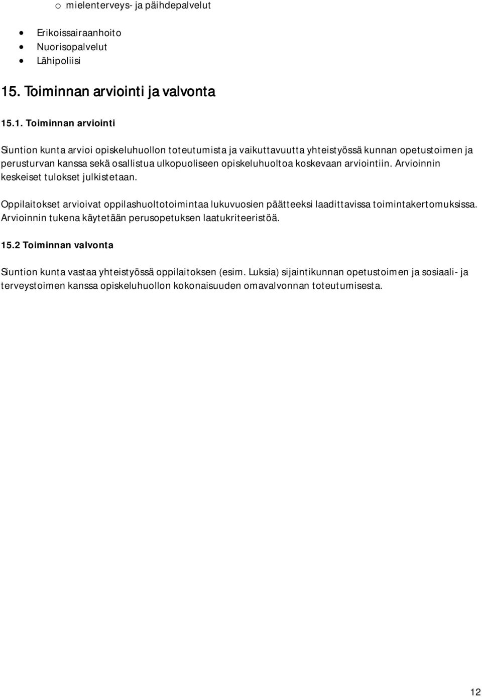 .1. Toiminnan arviointi Siuntion kunta arvioi opiskeluhuollon toteutumista ja vaikuttavuutta yhteistyössä kunnan opetustoimen ja perusturvan kanssa sekä osallistua ulkopuoliseen