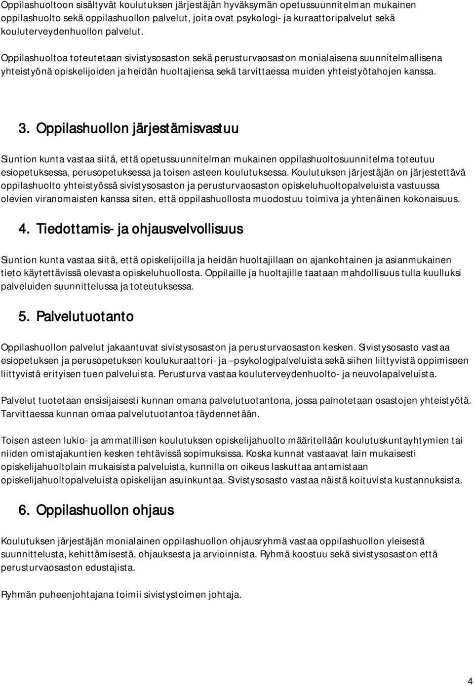 Oppilashuoltoa toteutetaan sivistysosaston sekä perusturvaosaston monialaisena suunnitelmallisena yhteistyönä opiskelijoiden ja heidän huoltajiensa sekä tarvittaessa muiden yhteistyötahojen kanssa. 3.