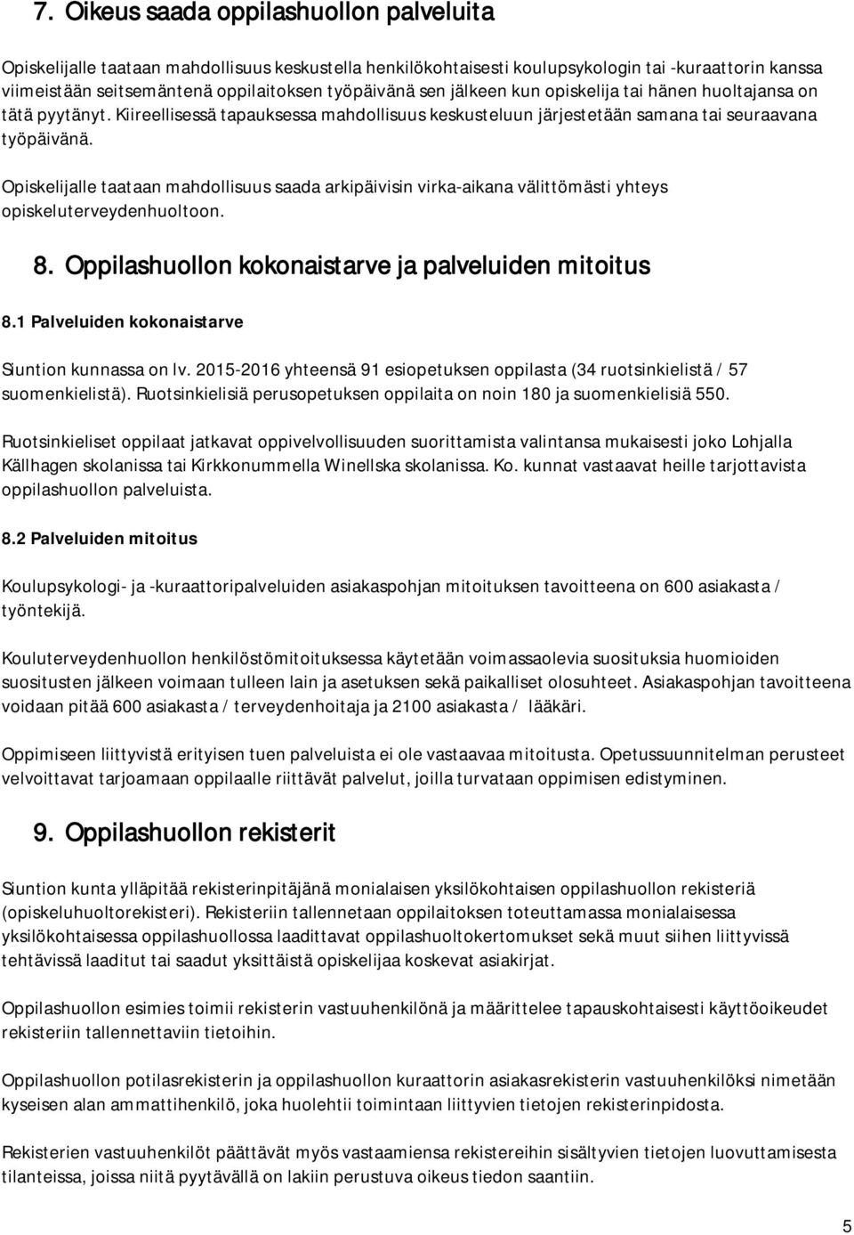 Opiskelijalle taataan mahdollisuus saada arkipäivisin virka-aikana välittömästi yhteys opiskeluterveydenhuoltoon. 8. Oppilashuollon kokonaistarve ja palveluiden mitoitus 8.