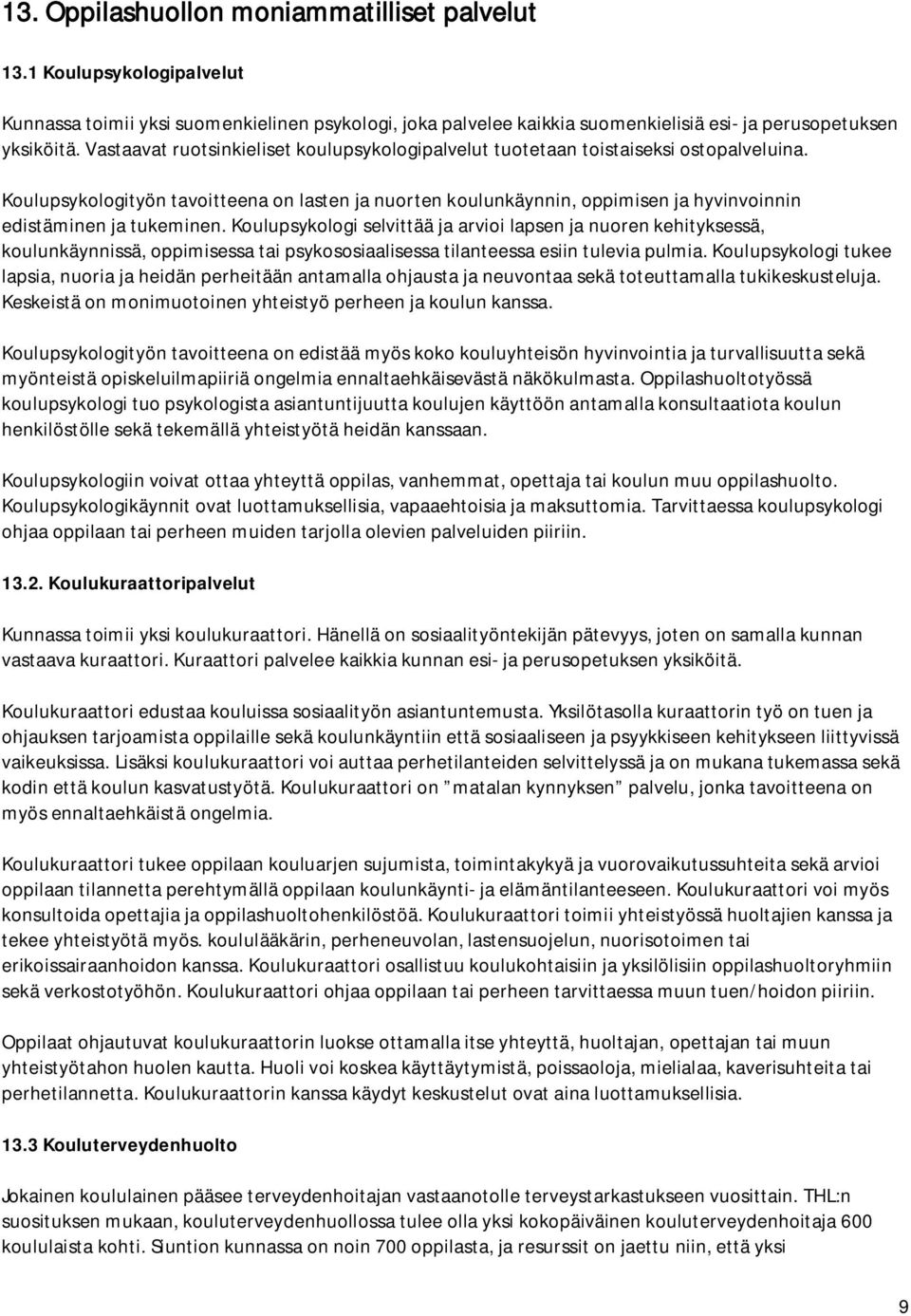 Koulupsykologityön tavoitteena on lasten ja nuorten koulunkäynnin, oppimisen ja hyvinvoinnin edistäminen ja tukeminen.