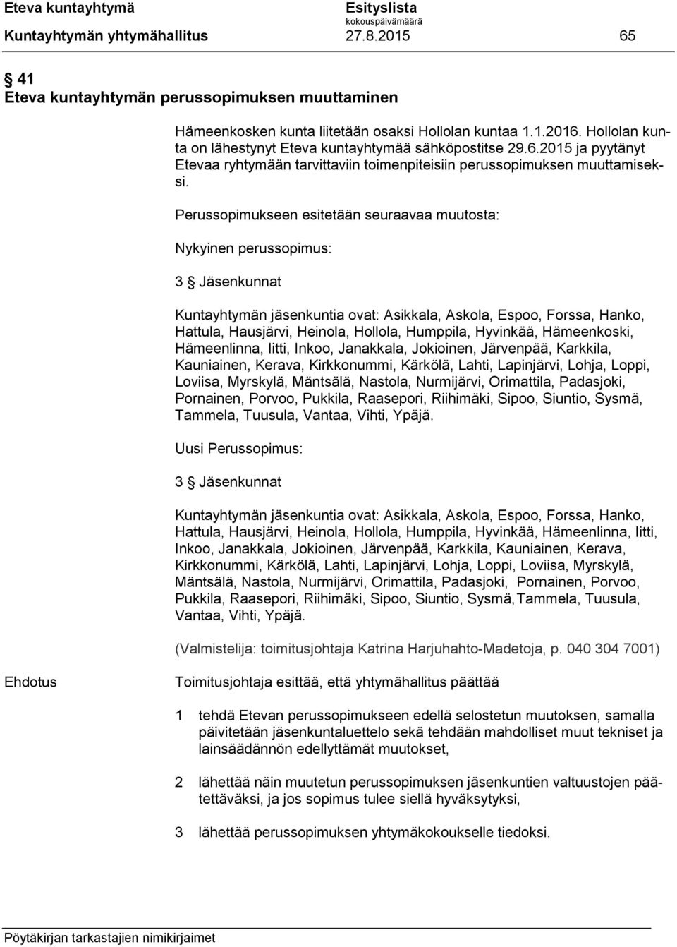 Perussopimukseen esitetään seuraavaa muutosta: Nykyinen perussopimus: 3 Jäsenkunnat Kuntayhtymän jäsenkuntia ovat: Asikkala, Askola, Espoo, Forssa, Hanko, Hattula, Hausjärvi, Heinola, Hollola,