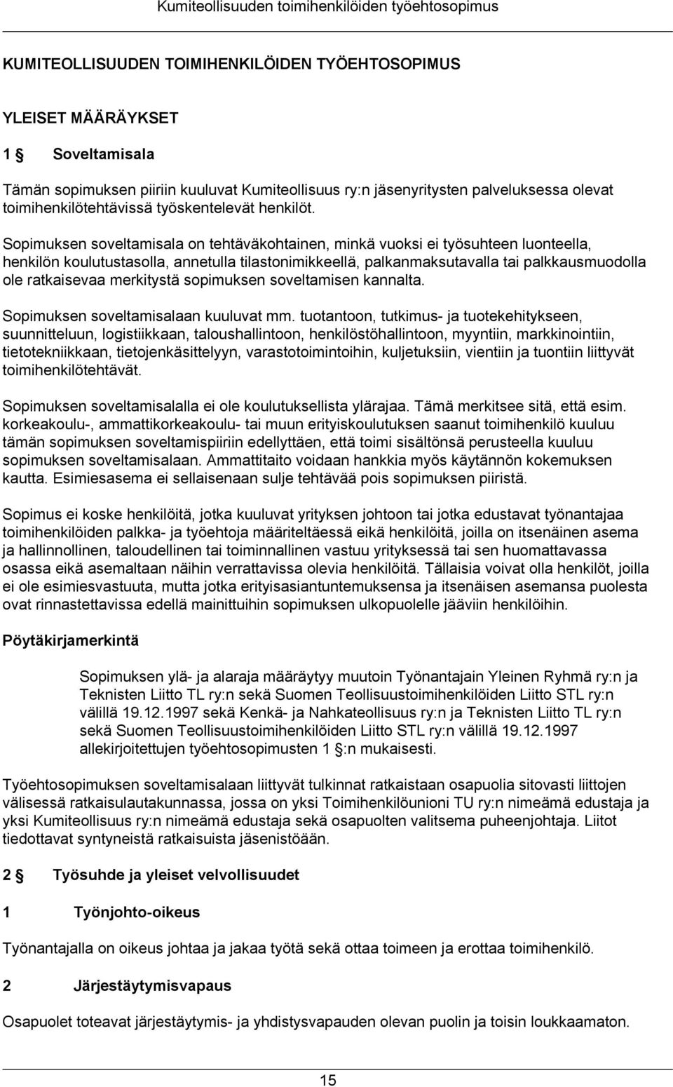 Sopimuksen soveltamisala on tehtäväkohtainen, minkä vuoksi ei työsuhteen luonteella, henkilön koulutustasolla, annetulla tilastonimikkeellä, palkanmaksutavalla tai palkkausmuodolla ole ratkaisevaa