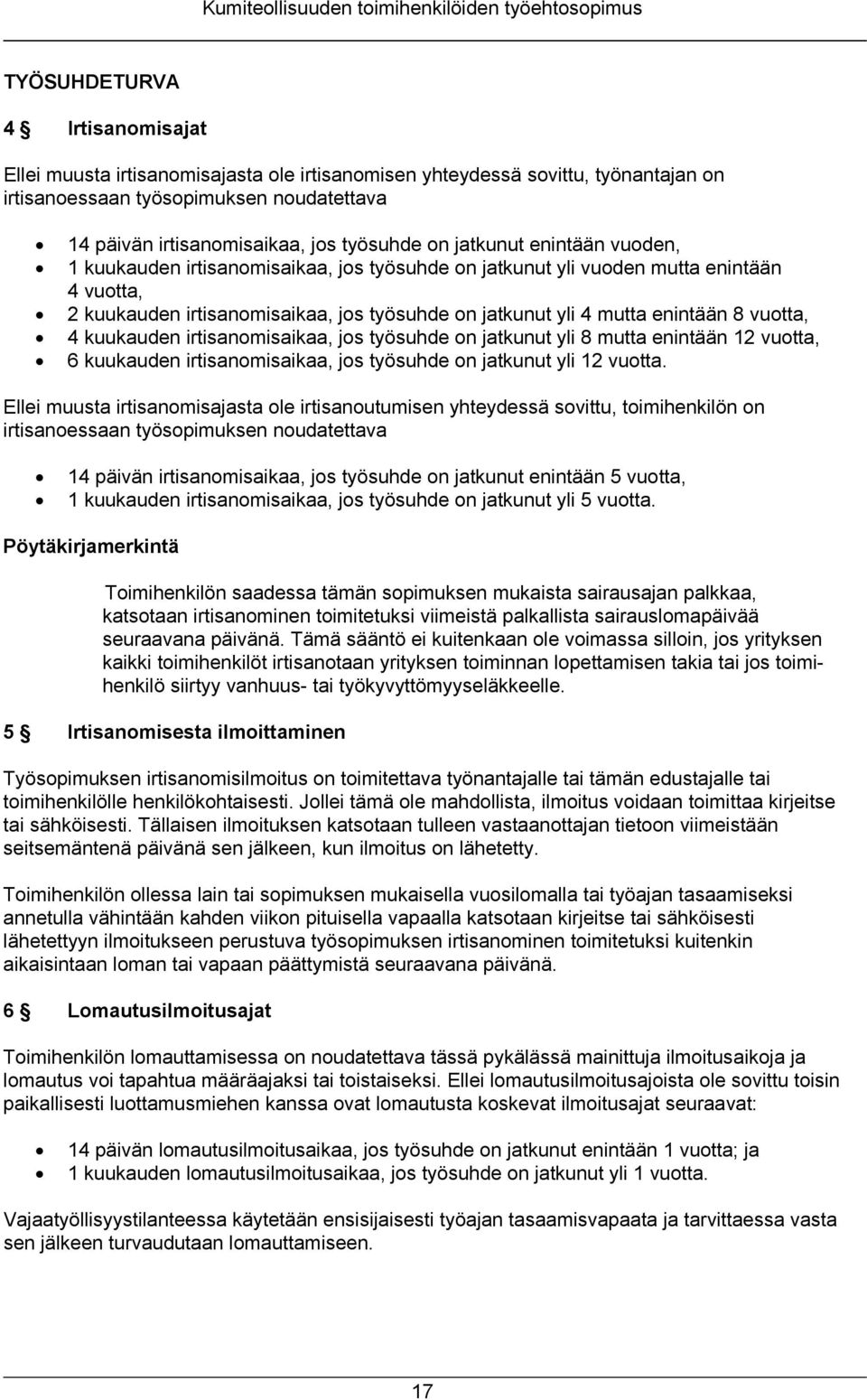 irtisanomisaikaa, jos työsuhde on jatkunut yli 4 mutta enintään 8 vuotta, 4 kuukauden irtisanomisaikaa, jos työsuhde on jatkunut yli 8 mutta enintään 12 vuotta, 6 kuukauden irtisanomisaikaa, jos