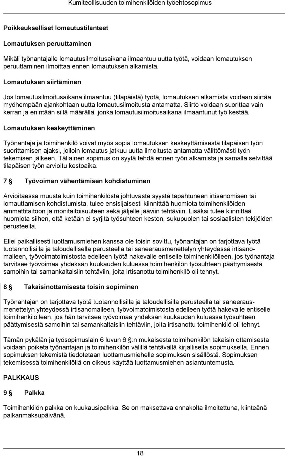 Lomautuksen siirtäminen Jos lomautusilmoitusaikana ilmaantuu (tilapäistä) työtä, lomautuksen alkamista voidaan siirtää myöhempään ajankohtaan uutta lomautusilmoitusta antamatta.
