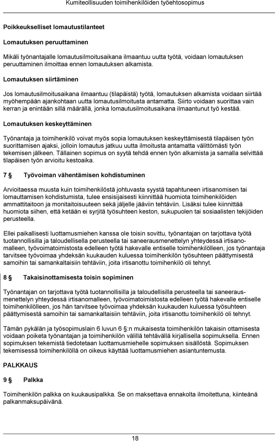 Lomautuksen siirtäminen Jos lomautusilmoitusaikana ilmaantuu (tilapäistä) työtä, lomautuksen alkamista voidaan siirtää myöhempään ajankohtaan uutta lomautusilmoitusta antamatta.