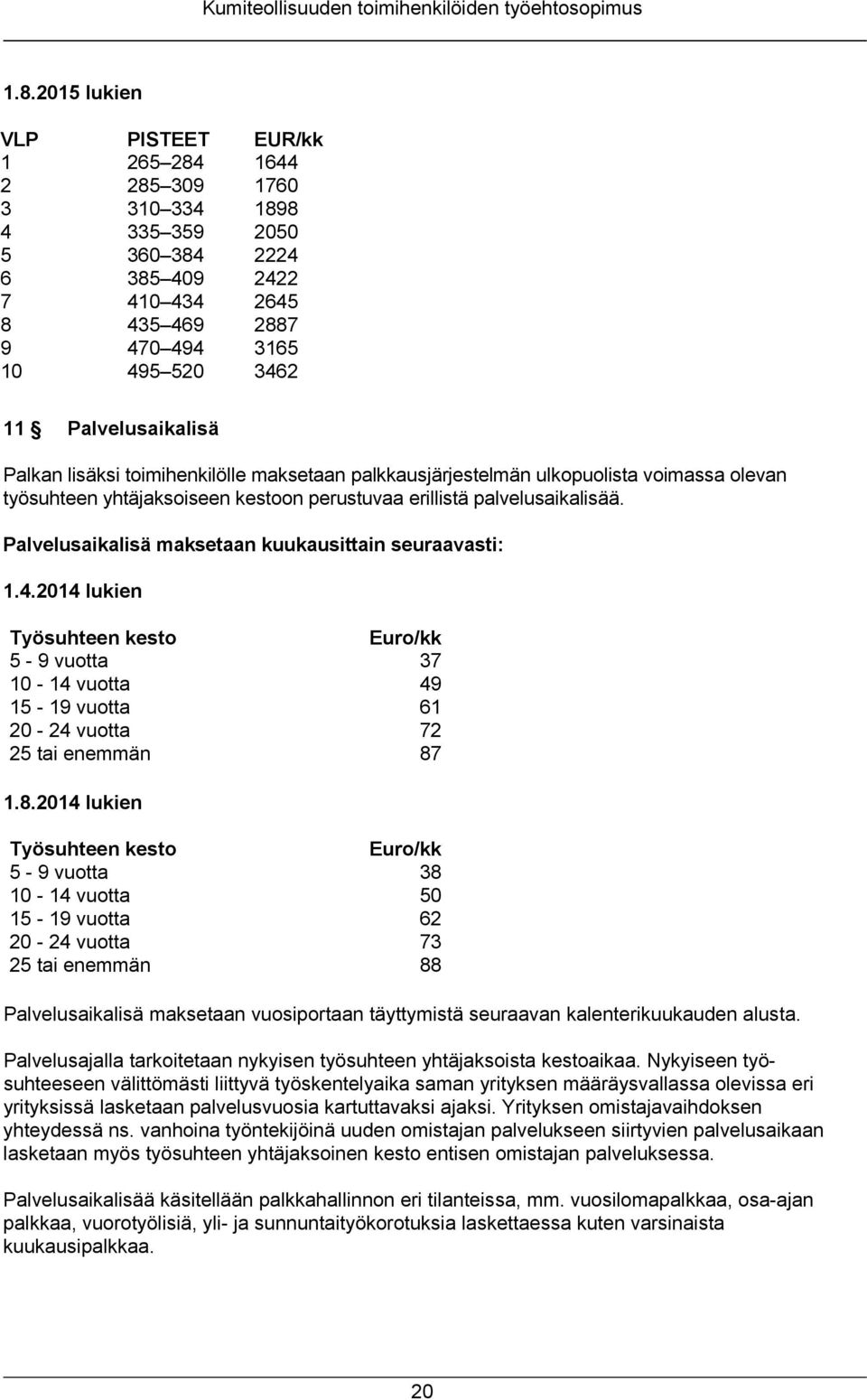 Palvelusaikalisä Palkan lisäksi toimihenkilölle maksetaan palkkausjärjestelmän ulkopuolista voimassa olevan työsuhteen yhtäjaksoiseen kestoon perustuvaa erillistä palvelusaikalisää.