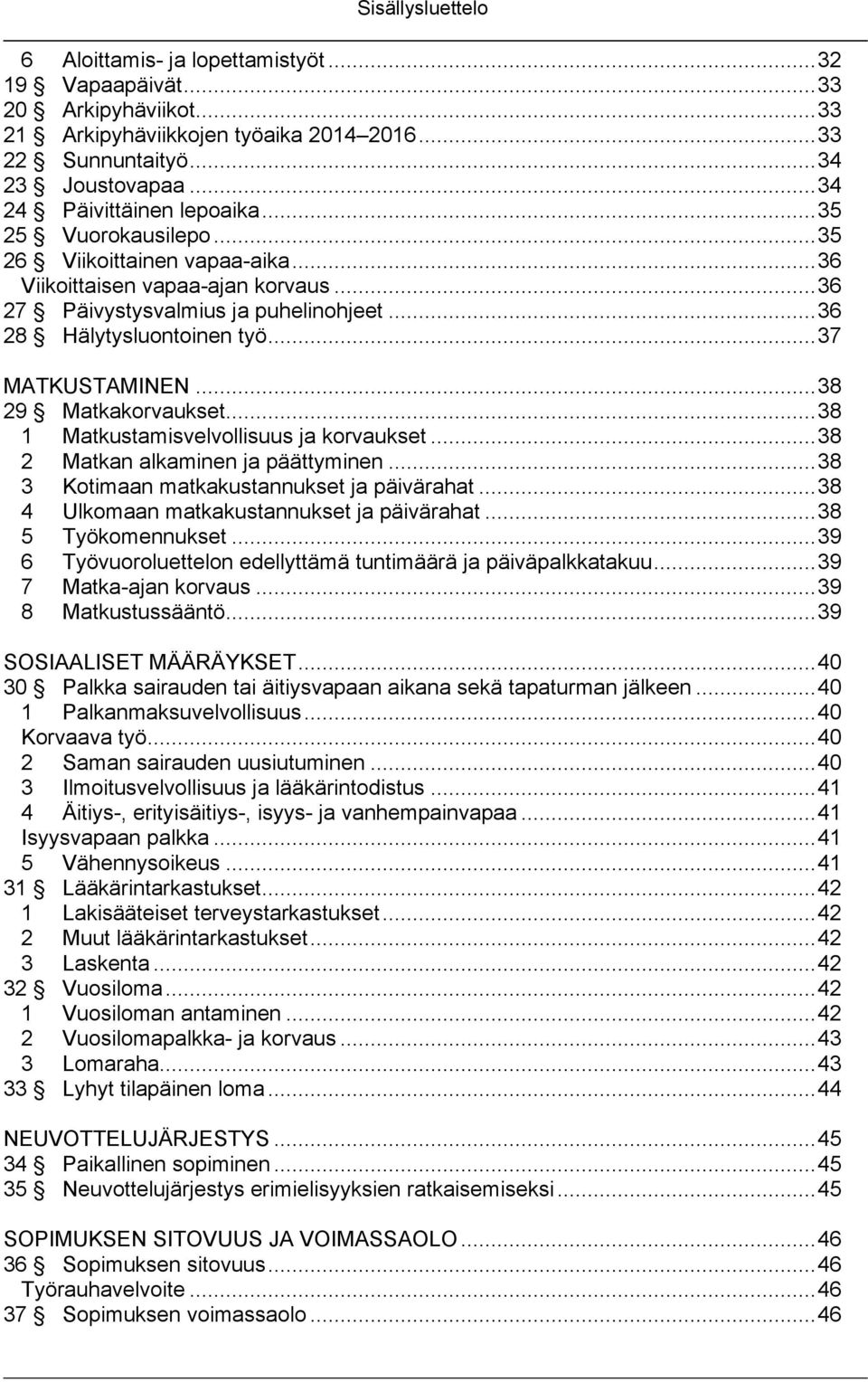 .. 37 MATKUSTAMINEN... 38 29 Matkakorvaukset... 38 1 Matkustamisvelvollisuus ja korvaukset... 38 2 Matkan alkaminen ja päättyminen... 38 3 Kotimaan matkakustannukset ja päivärahat.