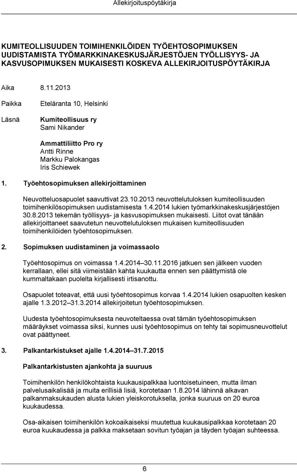 Työehtosopimuksen allekirjoittaminen Neuvotteluosapuolet saavuttivat 23.10.2013 neuvottelutuloksen kumiteollisuuden toimihenkilösopimuksen uudistamisesta 1.4.