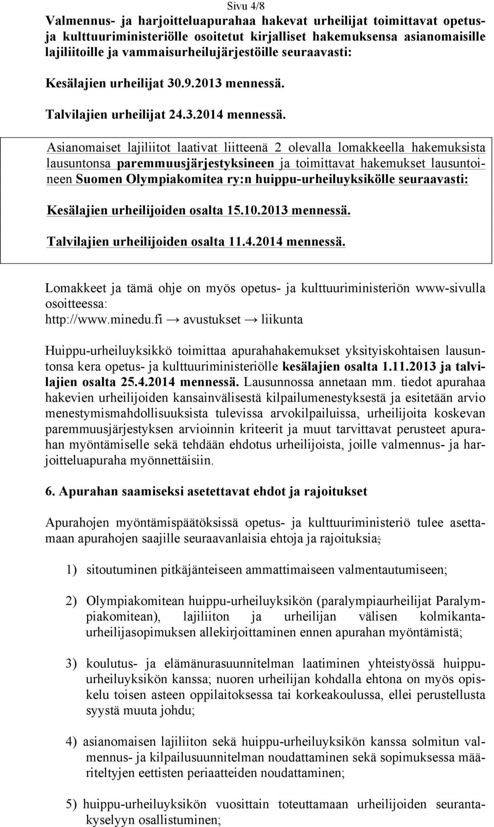 Asianomaiset lajiliitot laativat liitteenä 2 olevalla lomakkeella hakemuksista lausuntonsa paremmuusjärjestyksineen ja toimittavat hakemukset lausuntoineen Suomen Olympiakomitea ry:n