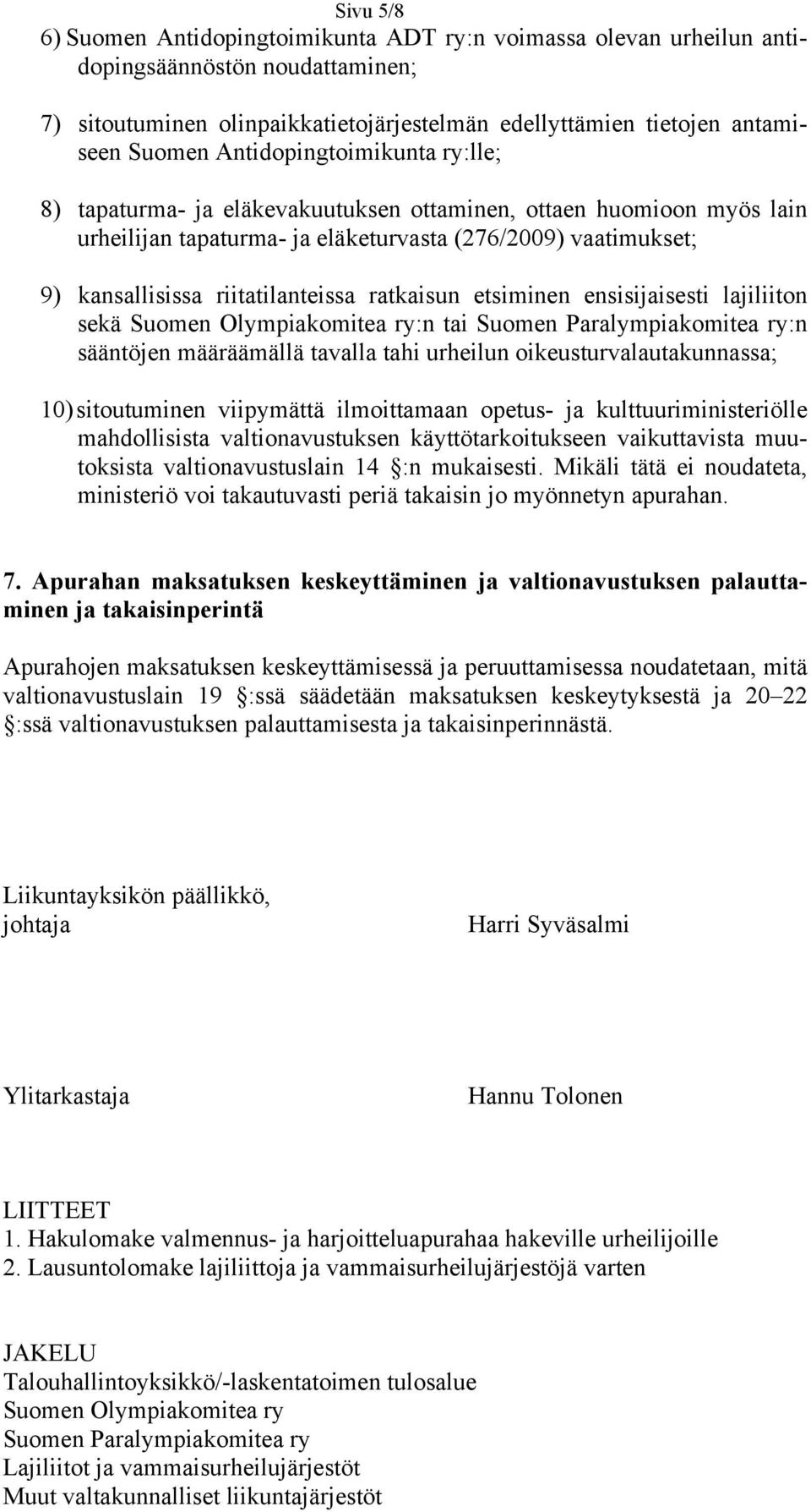 ratkaisun etsiminen ensisijaisesti lajiliiton sekä Suomen Olympiakomitea ry:n tai Suomen Paralympiakomitea ry:n sääntöjen määräämällä tavalla tahi urheilun oikeusturvalautakunnassa; 10) sitoutuminen