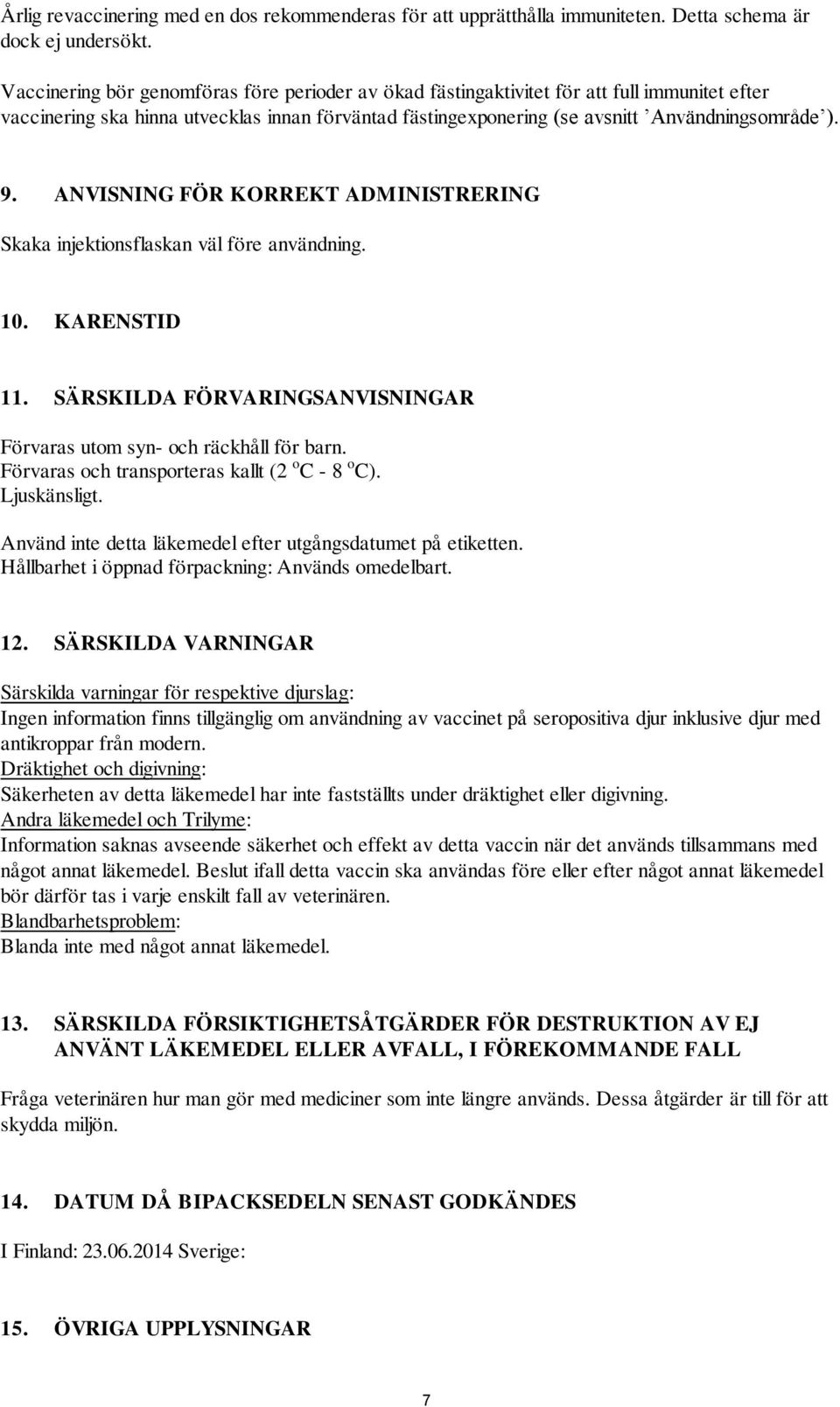 ANVISNING FÖR KORREKT ADMINISTRERING Skaka injektionsflaskan väl före användning. 10. KARENSTID 11. SÄRSKILDA FÖRVARINGSANVISNINGAR Förvaras utom syn- och räckhåll för barn.