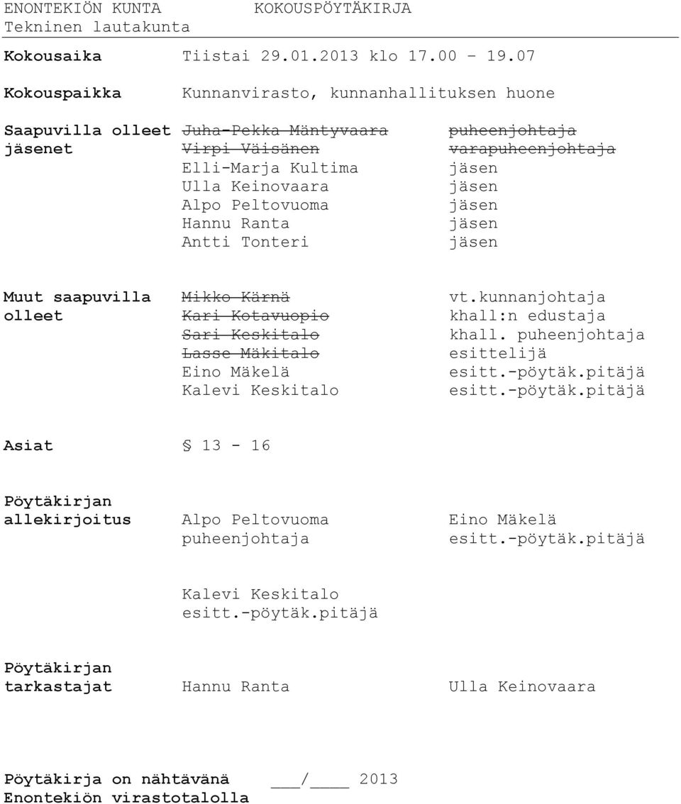 Keinovaara Alpo Peltovuoma Hannu Ranta Antti Tonteri Muut saapuvilla Mikko Kärnä vt.kunnanjohtaja olleet Kari Kotavuopio khall:n edustaja Sari Keskitalo khall.