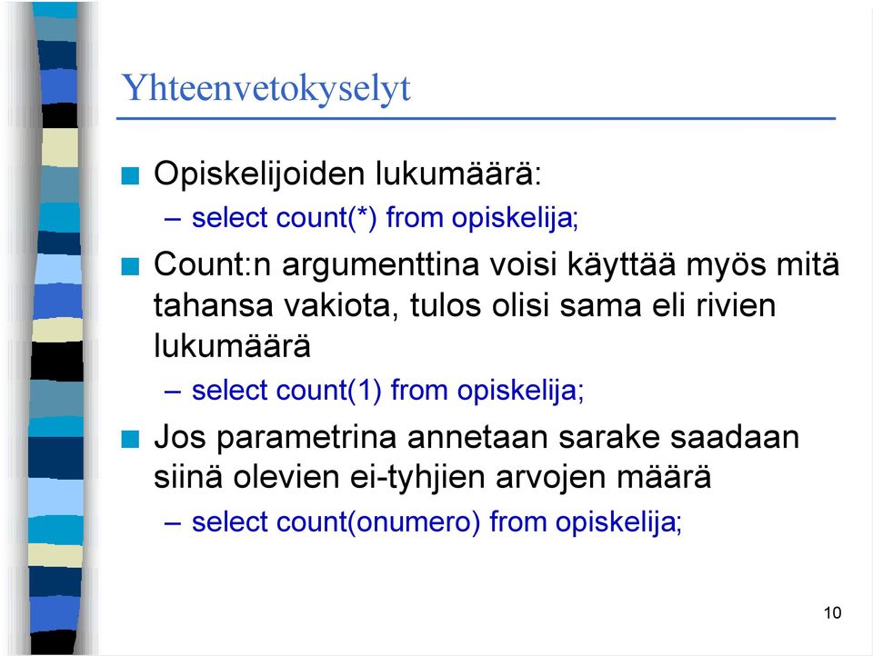 rivien lukumäärä select count(1) from opiskelija; Jos parametrina annetaan sarake
