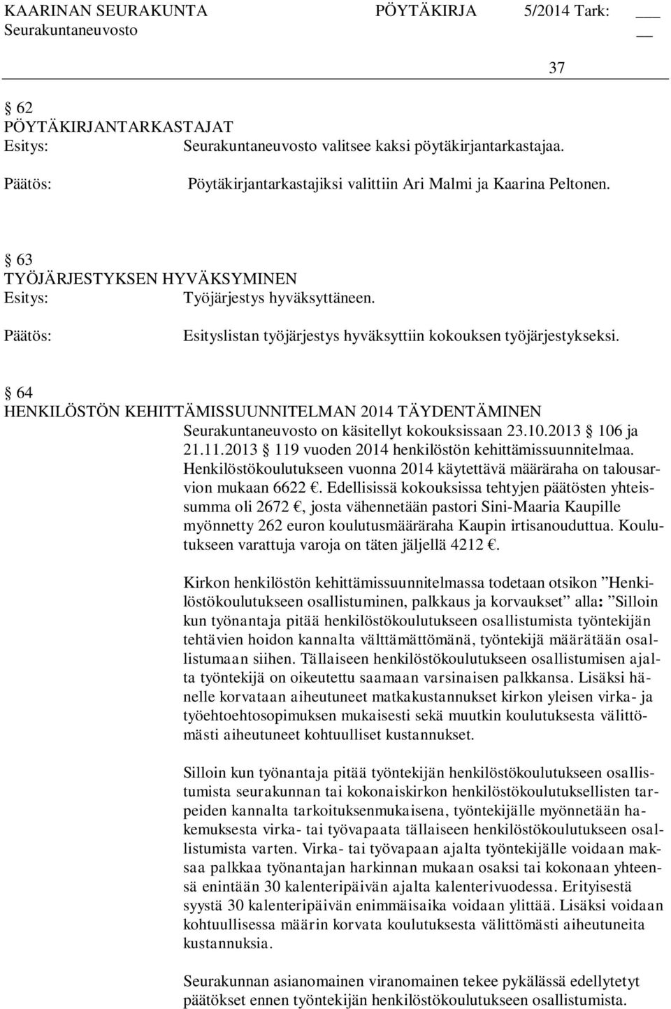 64 HENKILÖSTÖN KEHITTÄMISSUUNNITELMAN 2014 TÄYDENTÄMINEN Seurakuntaneuvosto on käsitellyt kokouksissaan 23.10.2013 106 ja 21.11.2013 119 vuoden 2014 henkilöstön kehittämissuunnitelmaa.