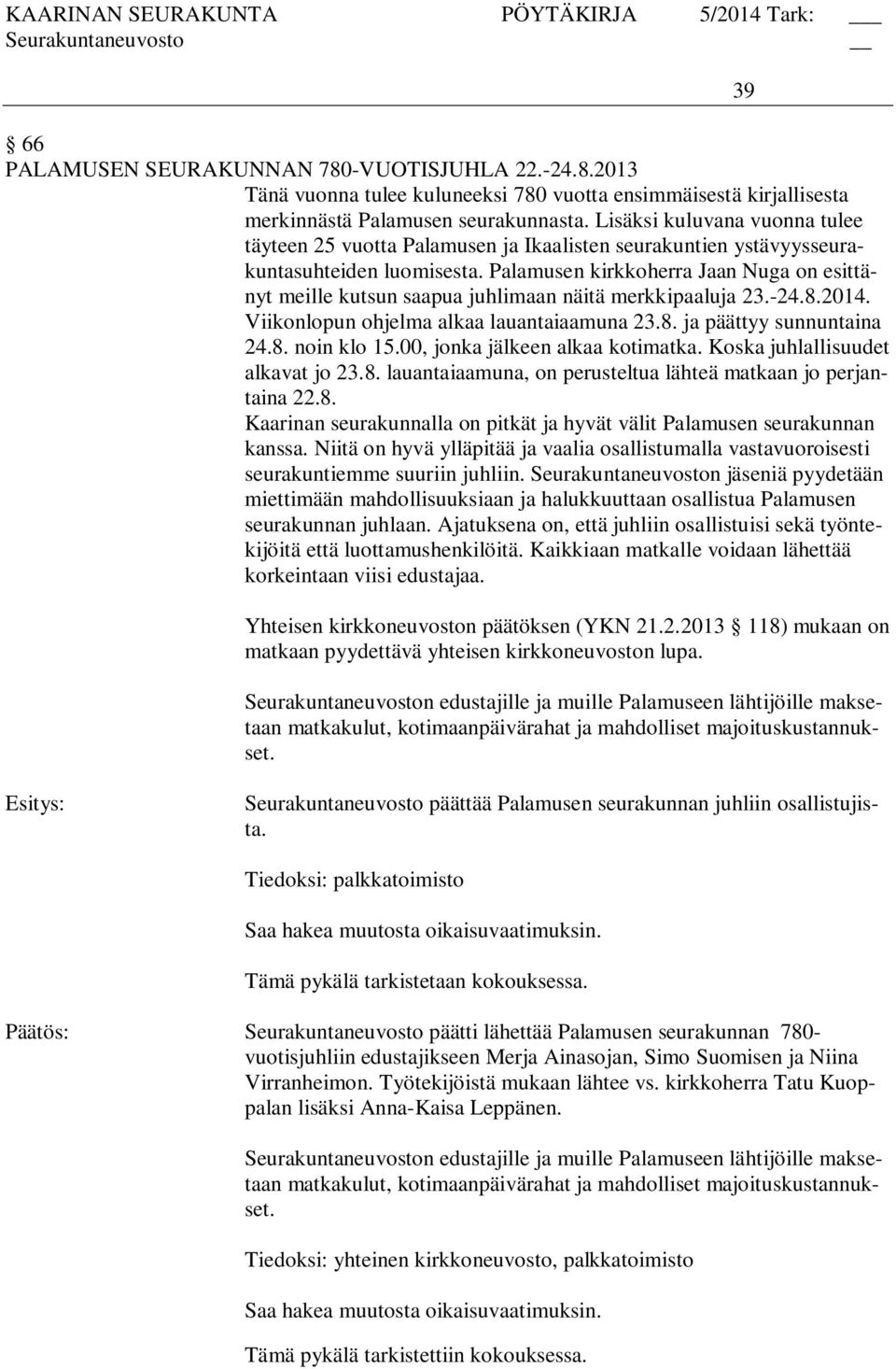 Palamusen kirkkoherra Jaan Nuga on esittänyt meille kutsun saapua juhlimaan näitä merkkipaaluja 23.-24.8.2014. Viikonlopun ohjelma alkaa lauantaiaamuna 23.8. ja päättyy sunnuntaina 24.8. noin klo 15.