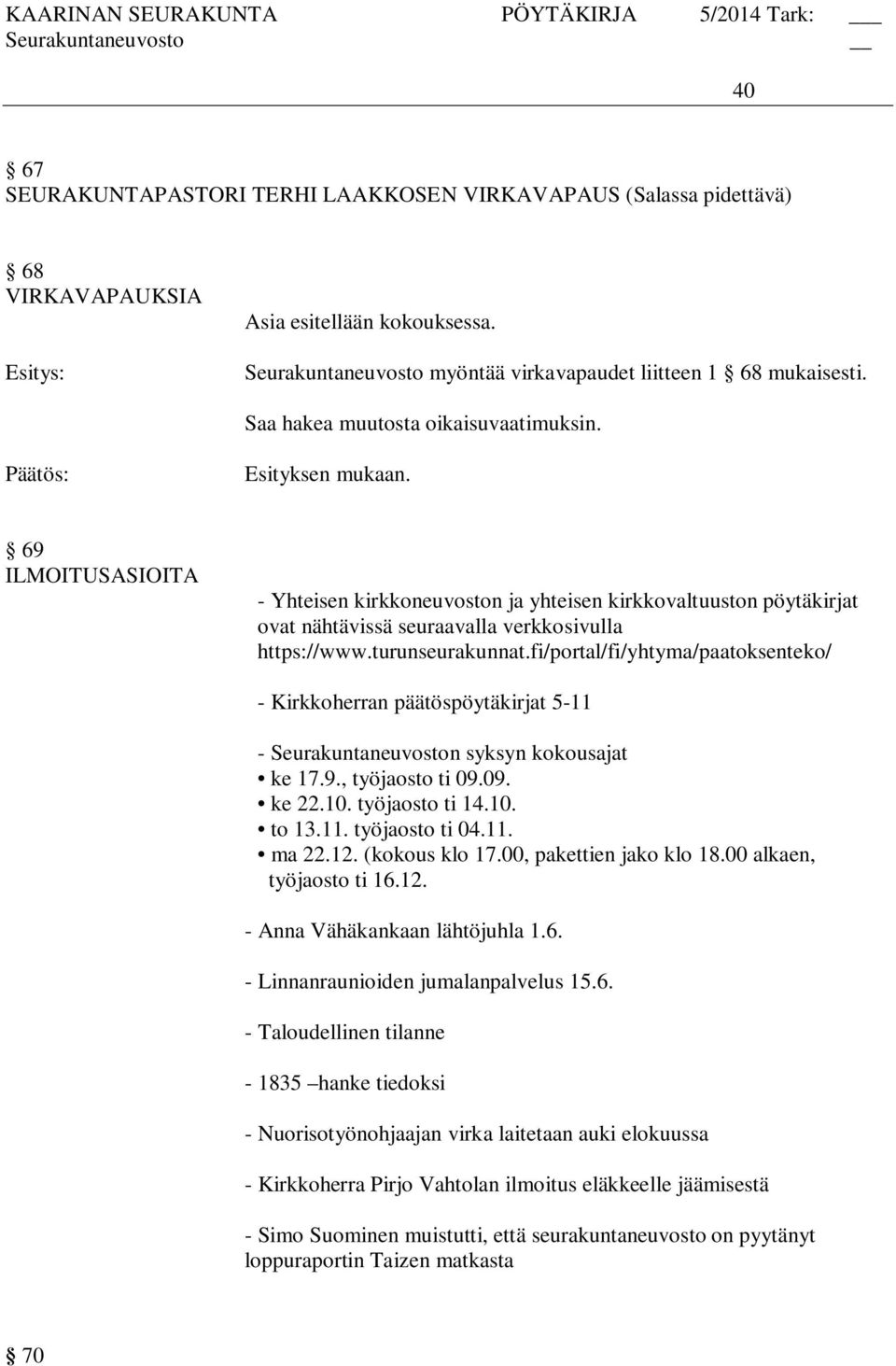 fi/portal/fi/yhtyma/paatoksenteko/ - Kirkkoherran päätöspöytäkirjat 5-11 - Seurakuntaneuvoston syksyn kokousajat ke 17.9., työjaosto ti 09.09. ke 22.10. työjaosto ti 14.10. to 13.11. työjaosto ti 04.