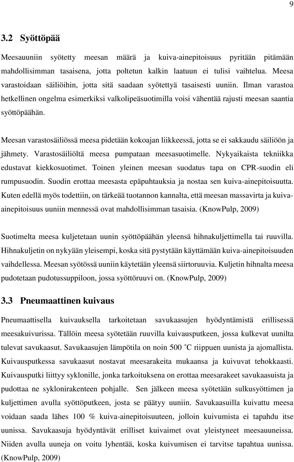 Meesan varastosäiliössä meesa pidetään kokoajan liikkeessä, jotta se ei sakkaudu säiliöön ja jähmety. Varastosäiliöltä meesa pumpataan meesasuotimelle. Nykyaikaista tekniikka edustavat kiekkosuotimet.