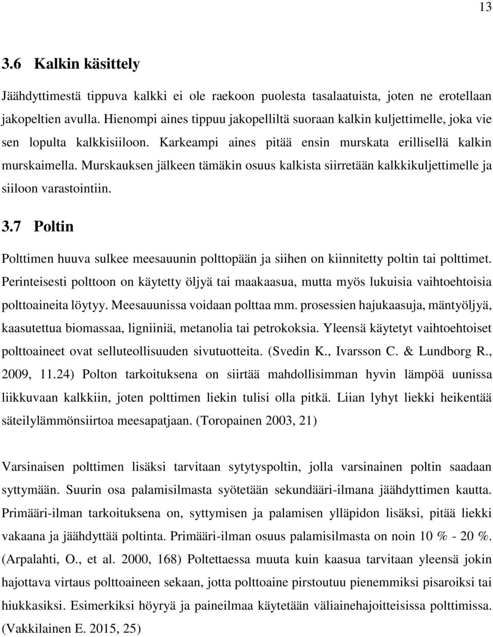 Murskauksen jälkeen tämäkin osuus kalkista siirretään kalkkikuljettimelle ja siiloon varastointiin. 3.