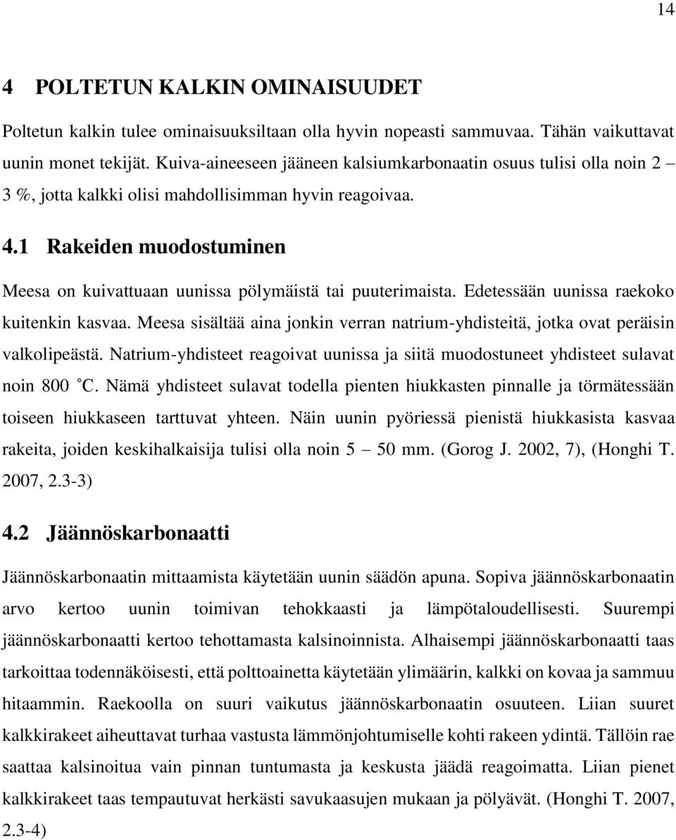 1 Rakeiden muodostuminen Meesa on kuivattuaan uunissa pölymäistä tai puuterimaista. Edetessään uunissa raekoko kuitenkin kasvaa.