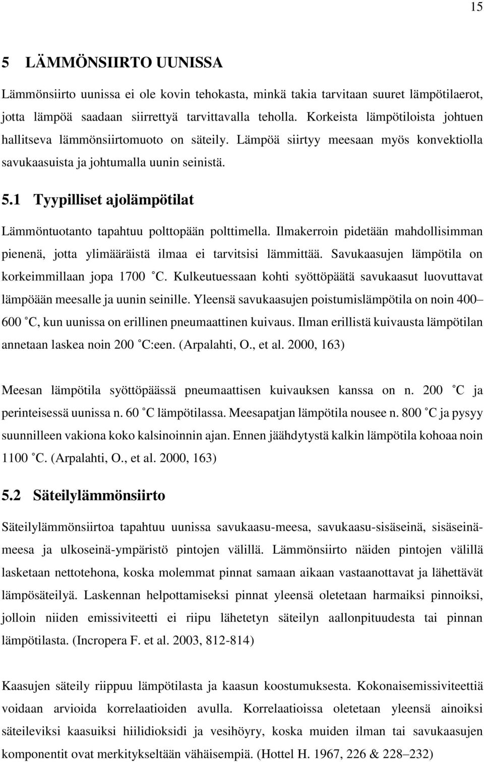 1 Tyypilliset ajolämpötilat Lämmöntuotanto tapahtuu polttopään polttimella. Ilmakerroin pidetään mahdollisimman pienenä, jotta ylimääräistä ilmaa ei tarvitsisi lämmittää.