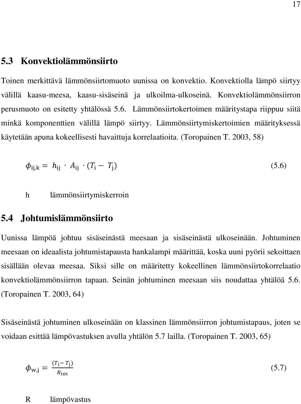 Lämmönsiirtymiskertoimien määrityksessä käytetään apuna kokeellisesti havaittuja korrelaatioita. (Toropainen T. 2003, 58) φ ij,k = h ij A ij (T i T j ) (5.6) h lämmönsiirtymiskerroin 5.
