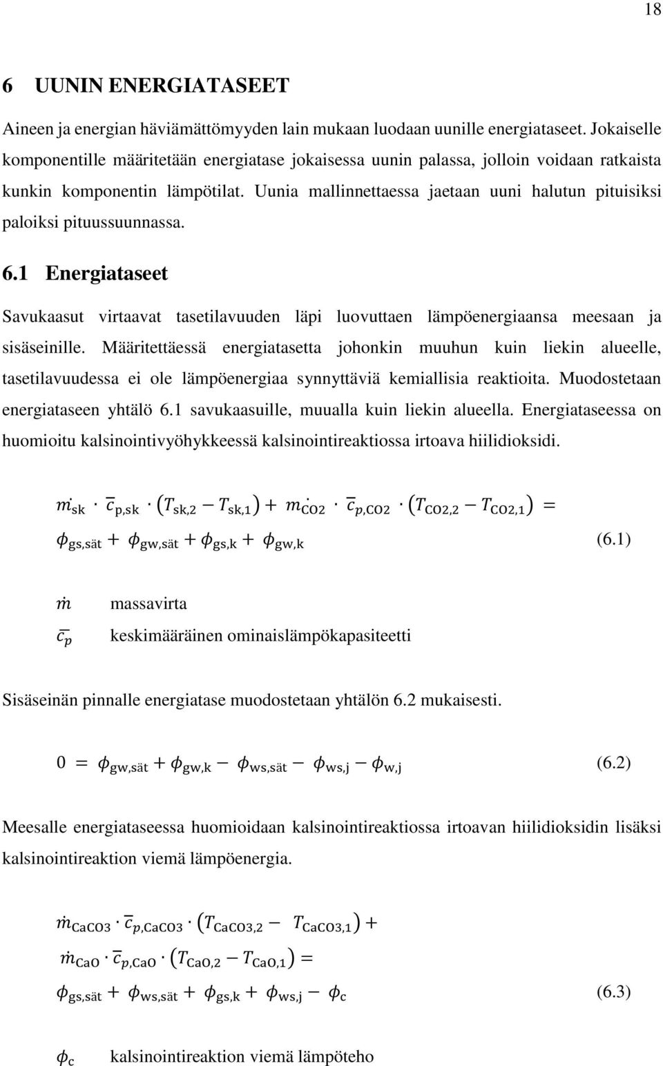Uunia mallinnettaessa jaetaan uuni halutun pituisiksi paloiksi pituussuunnassa. 6.1 Energiataseet Savukaasut virtaavat tasetilavuuden läpi luovuttaen lämpöenergiaansa meesaan ja sisäseinille.