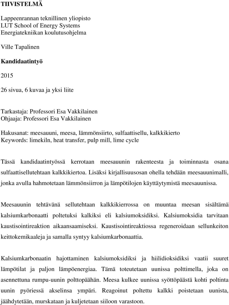 kandidaatintyössä kerrotaan meesauunin rakenteesta ja toiminnasta osana sulfaattisellutehtaan kalkkikiertoa.