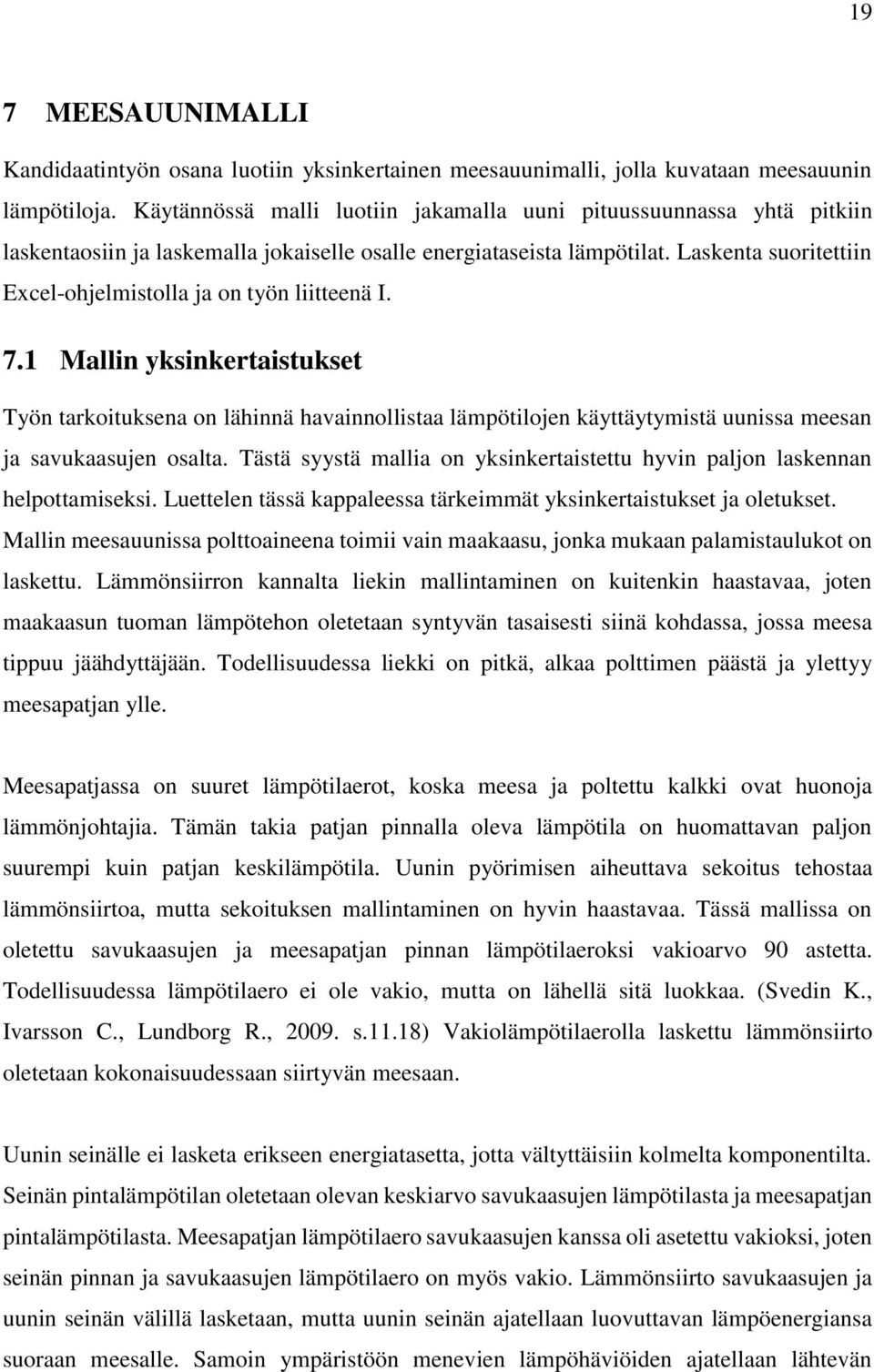 Laskenta suoritettiin Excel-ohjelmistolla ja on työn liitteenä I. 7.