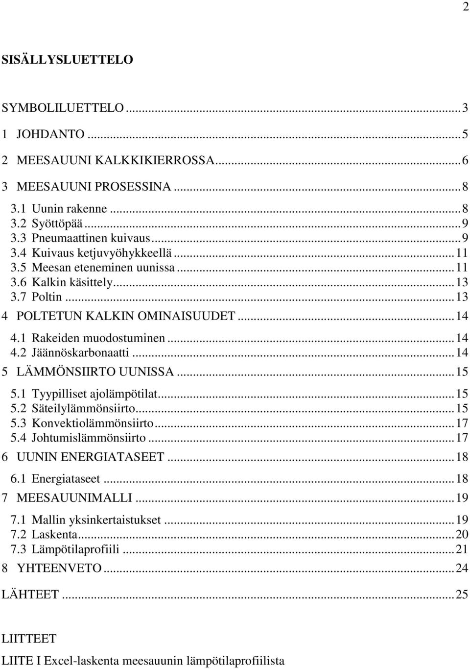 .. 14 5 LÄMMÖNSIIRTO UUNISSA... 15 5.1 Tyypilliset ajolämpötilat... 15 5.2 Säteilylämmönsiirto... 15 5.3 Konvektiolämmönsiirto... 17 5.4 Johtumislämmönsiirto... 17 6 UUNIN ENERGIATASEET... 18 6.
