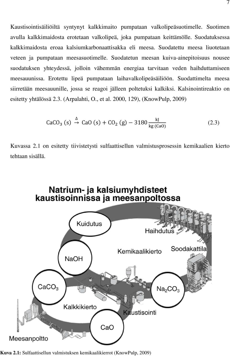 Suodatetun meesan kuiva-ainepitoisuus nousee suodatuksen yhteydessä, jolloin vähemmän energiaa tarvitaan veden haihduttamiseen meesauunissa. Erotettu lipeä pumpataan laihavalkolipeäsäiliöön.