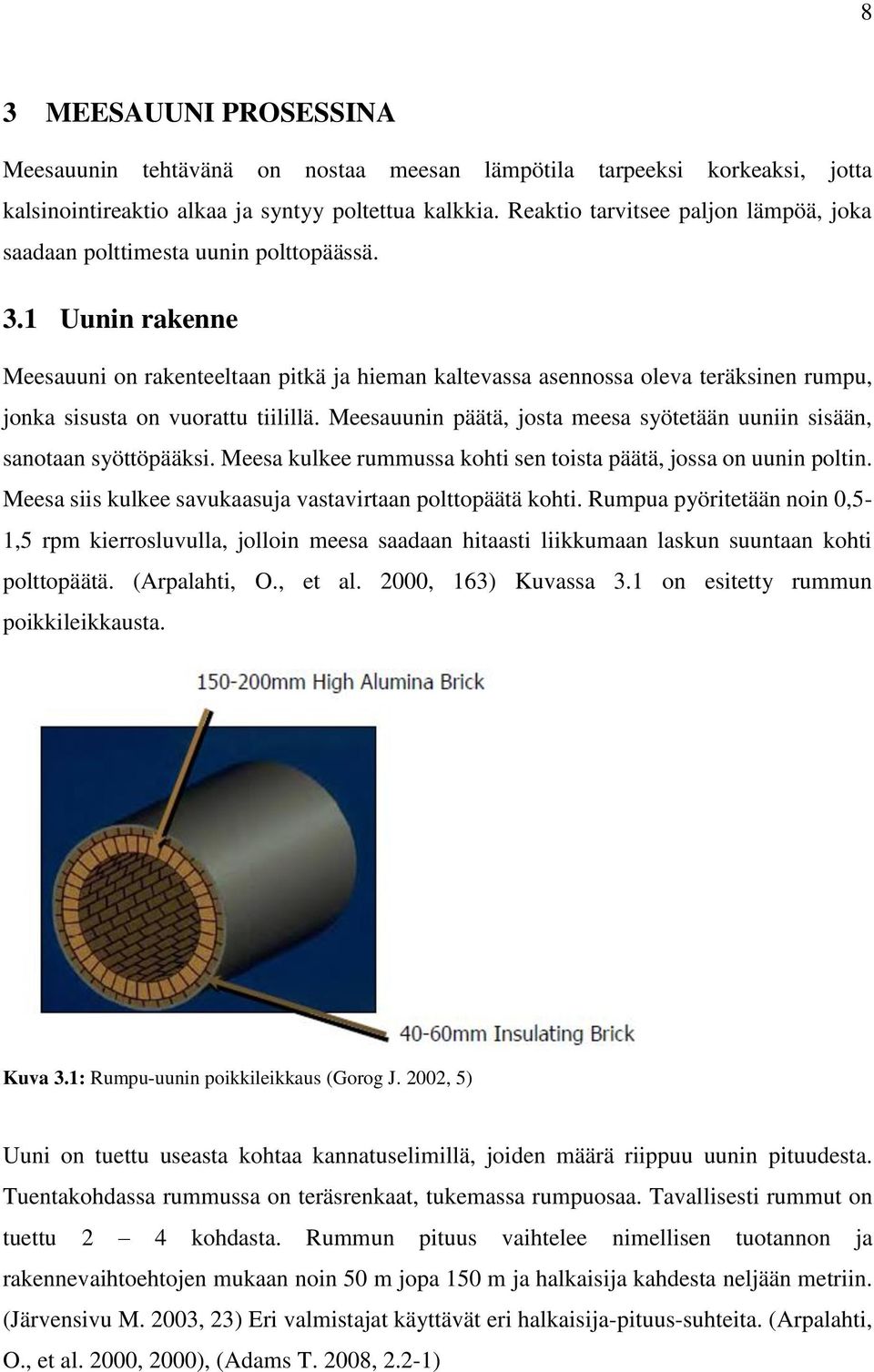 1 Uunin rakenne Meesauuni on rakenteeltaan pitkä ja hieman kaltevassa asennossa oleva teräksinen rumpu, jonka sisusta on vuorattu tiilillä.